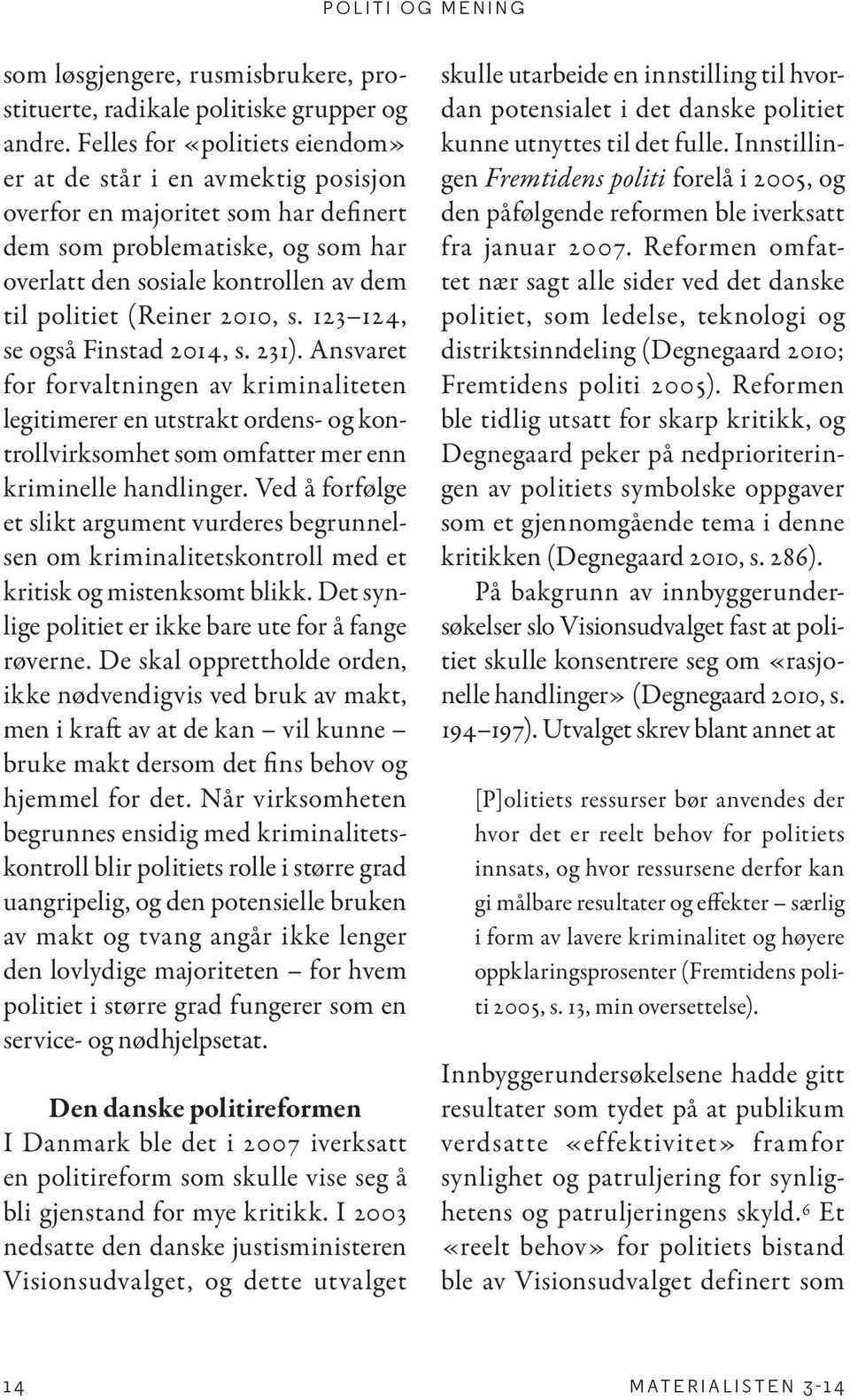 2010, s. 123 124, se også Finstad 2014, s. 231). Ansvaret for forvaltningen av kriminaliteten legitimerer en utstrakt ordens- og kontrollvirksomhet som omfatter mer enn kriminelle handlinger.