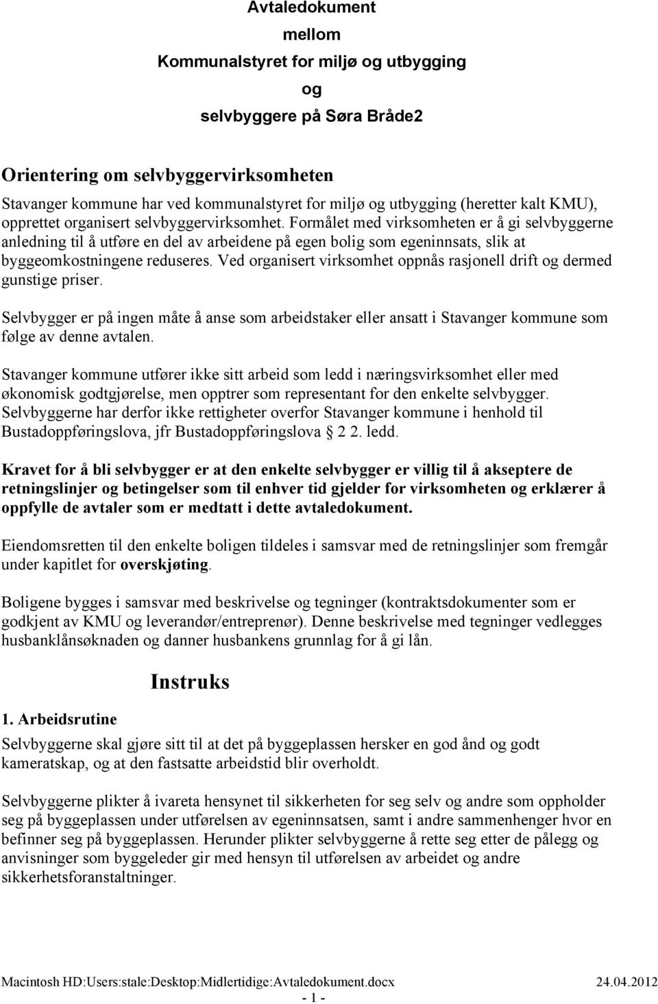 Formålet med virksomheten er å gi selvbyggerne anledning til å utføre en del av arbeidene på egen bolig som egeninnsats, slik at byggeomkostningene reduseres.