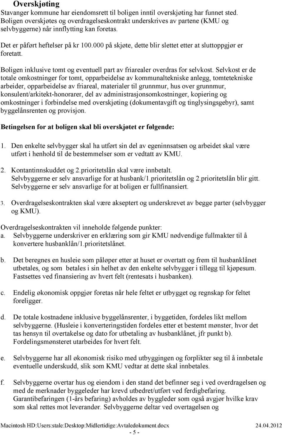 000 på skjøte, dette blir slettet etter at sluttoppgjør er foretatt. Boligen inklusive tomt og eventuell part av friarealer overdras for selvkost.