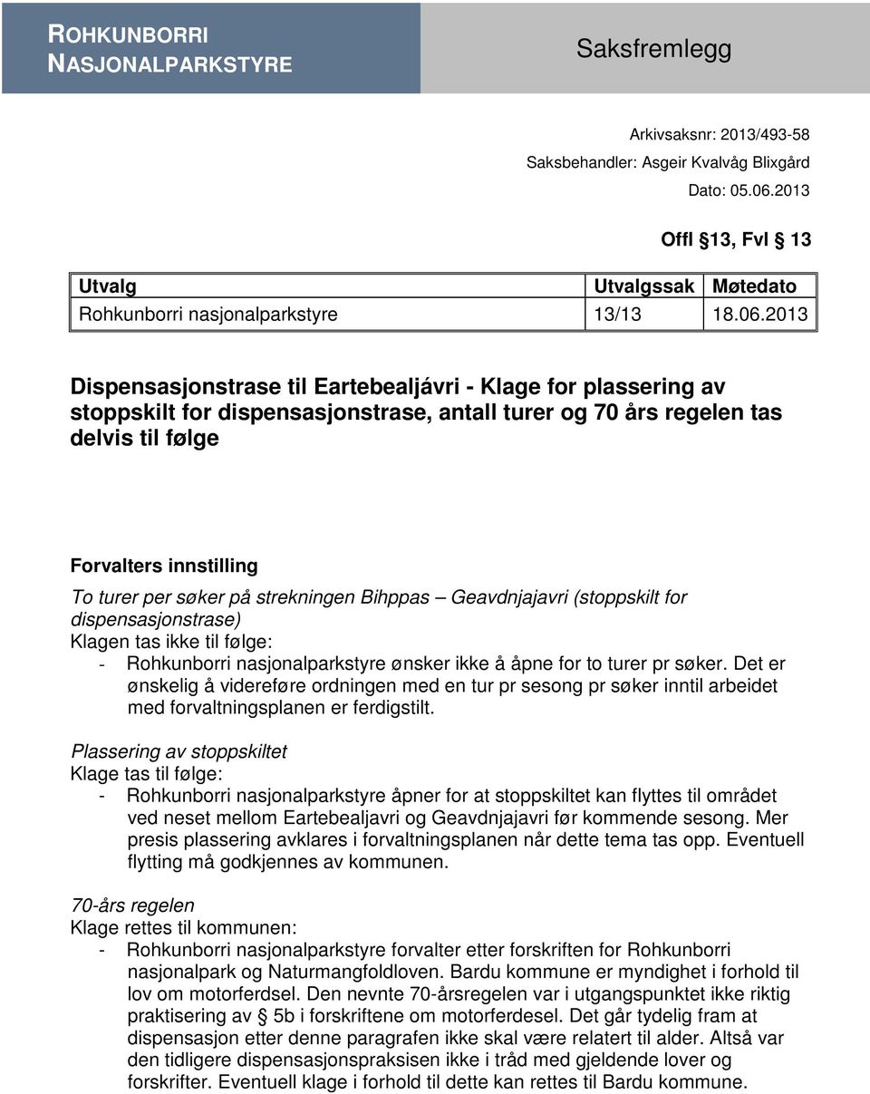 2013 Dispensasjonstrase til Eartebealjávri - Klage for plassering av stoppskilt for dispensasjonstrase, antall turer og 70 års regelen tas delvis til følge Forvalters innstilling To turer per søker