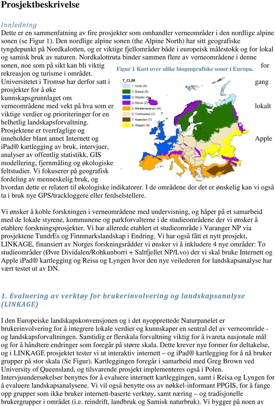 Nordkalottruta binder sammen flere av verneområdene i denne sonen, noe som på sikt kan bli viktig for Figur 1 Kart over ulike biogeografiske soner i Europa. rekreasjon og turisme i området.