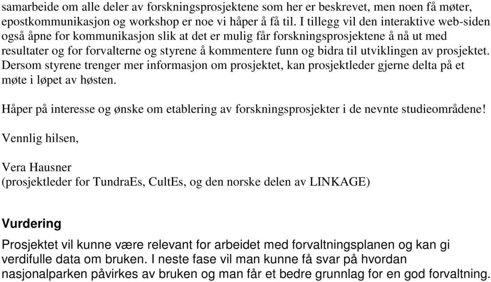 utviklingen av prosjektet. Dersom styrene trenger mer informasjon om prosjektet, kan prosjektleder gjerne delta på et møte i løpet av høsten.