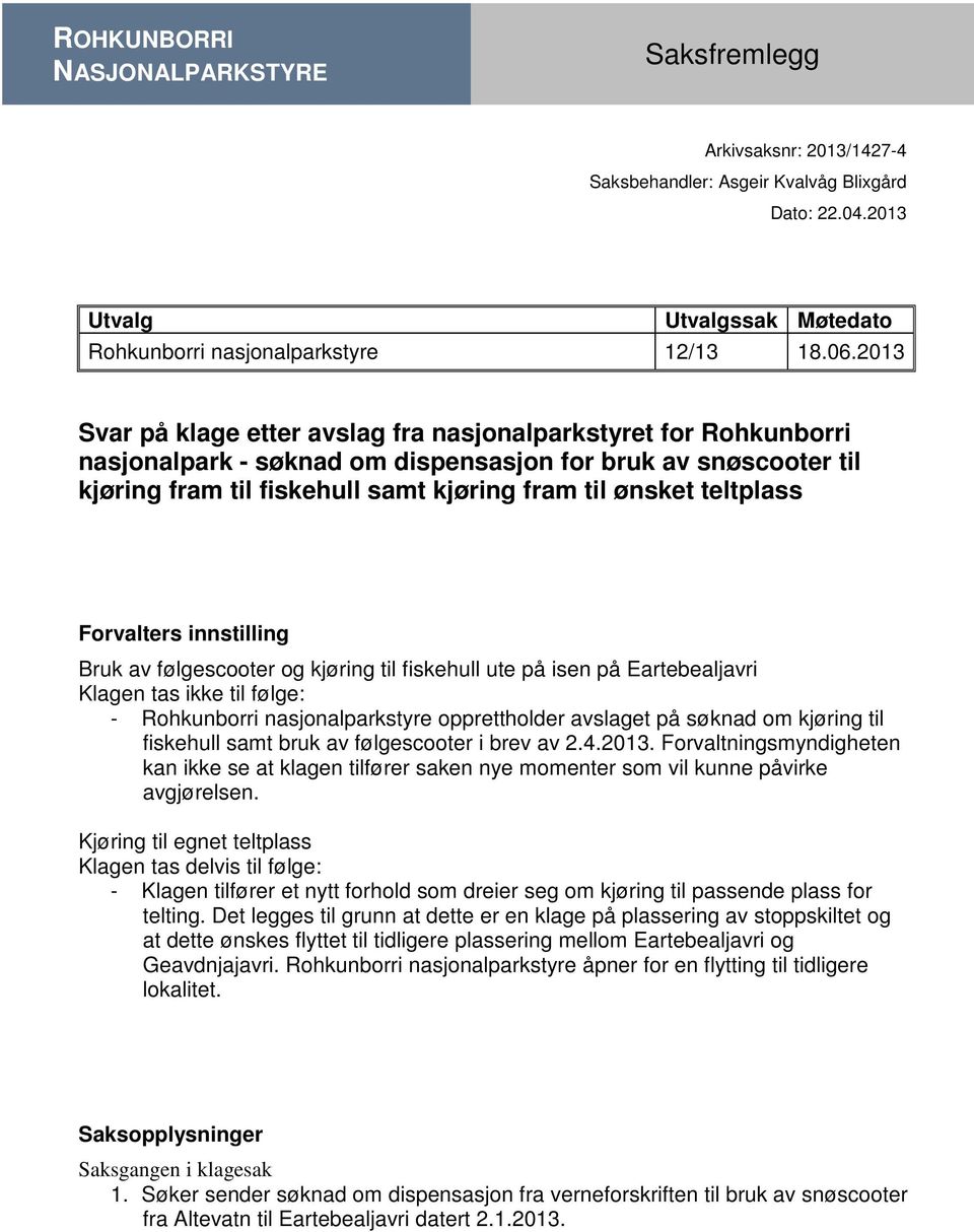 teltplass Forvalters innstilling Bruk av følgescooter og kjøring til fiskehull ute på isen på Eartebealjavri Klagen tas ikke til følge: - Rohkunborri nasjonalparkstyre opprettholder avslaget på