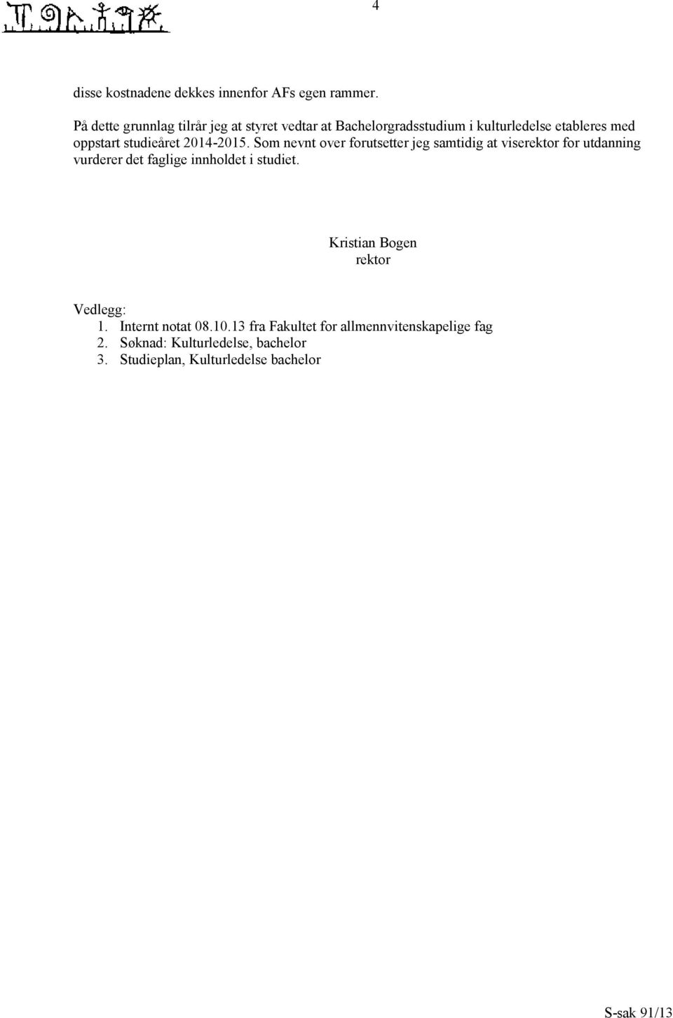 2014-2015. Som nevnt over forutsetter jeg samtidig at viserektor for utdanning vurderer det faglige innholdet i studiet.