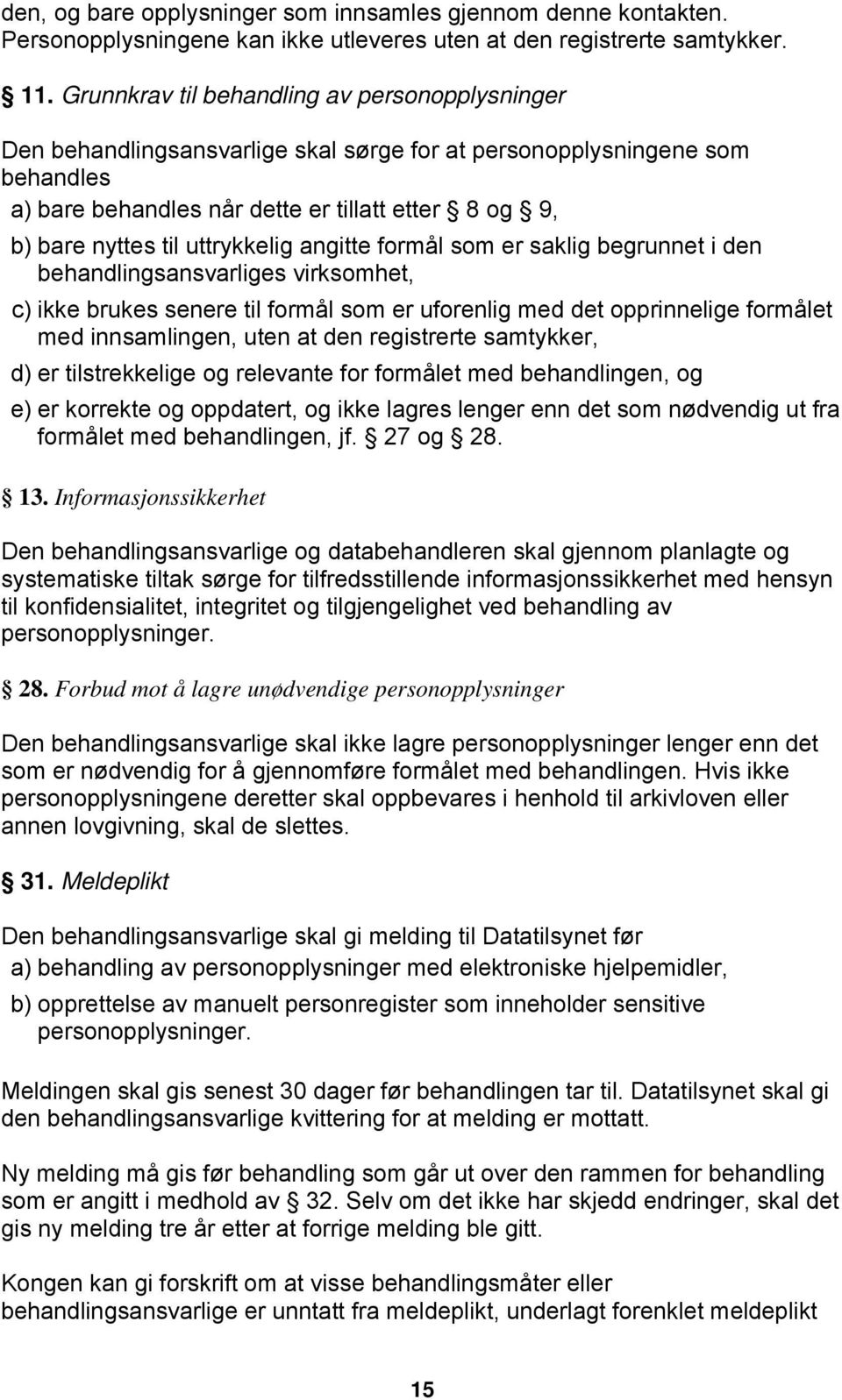 uttrykkelig angitte formål som er saklig begrunnet i den behandlingsansvarliges virksomhet, c) ikke brukes senere til formål som er uforenlig med det opprinnelige formålet med innsamlingen, uten at