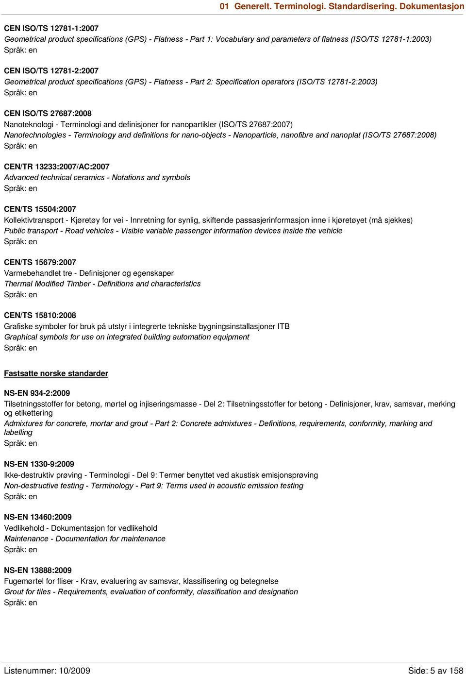 product specifications (GPS) - Flatness - Part 2: Specification operators (ISO/TS 12781-2:2003) CEN ISO/TS 27687:2008 Nanoteknologi - Terminologi and definisjoner for nanopartikler (ISO/TS