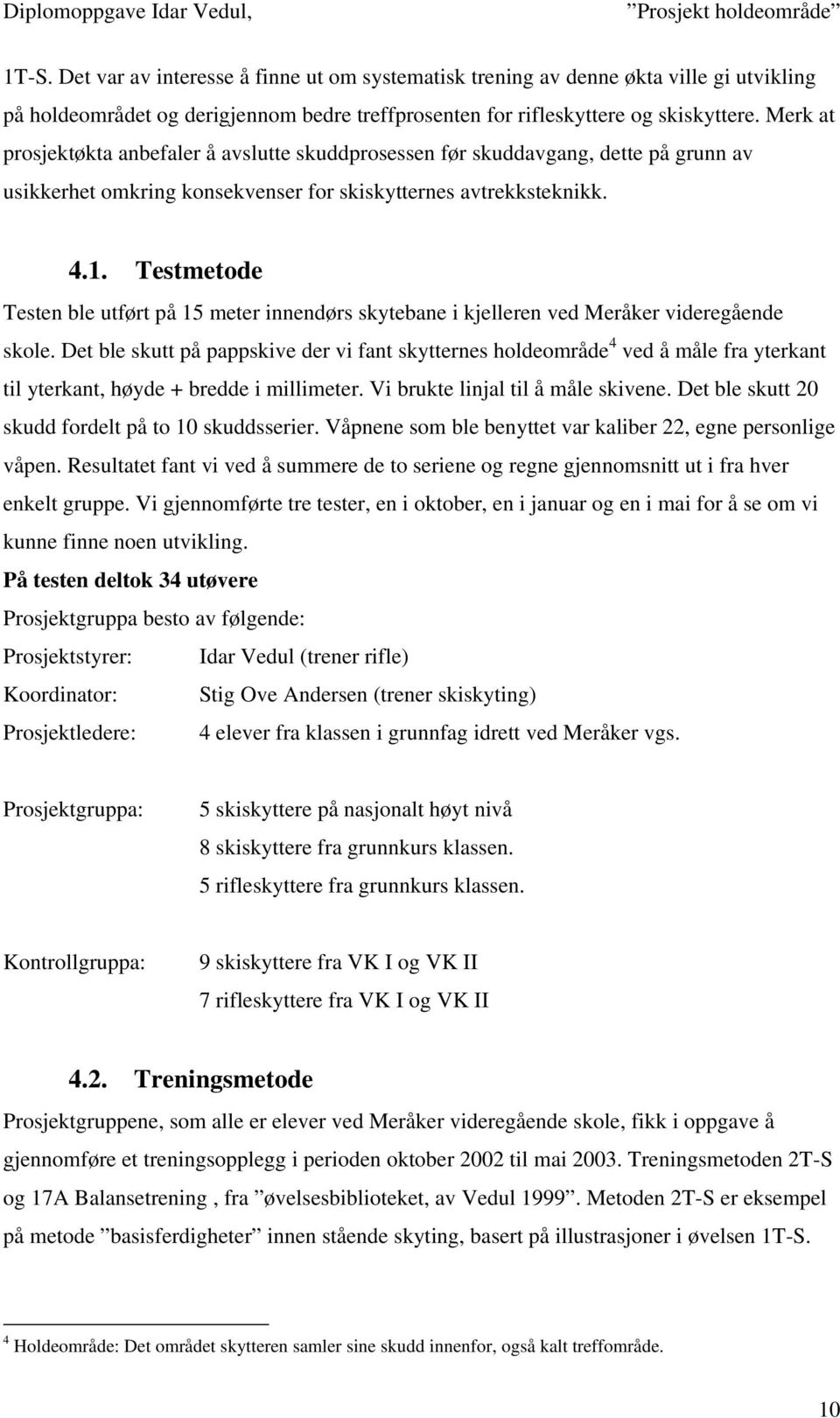 Testmetode Testen ble utført på 15 meter innendørs skytebane i kjelleren ved Meråker videregående skole.