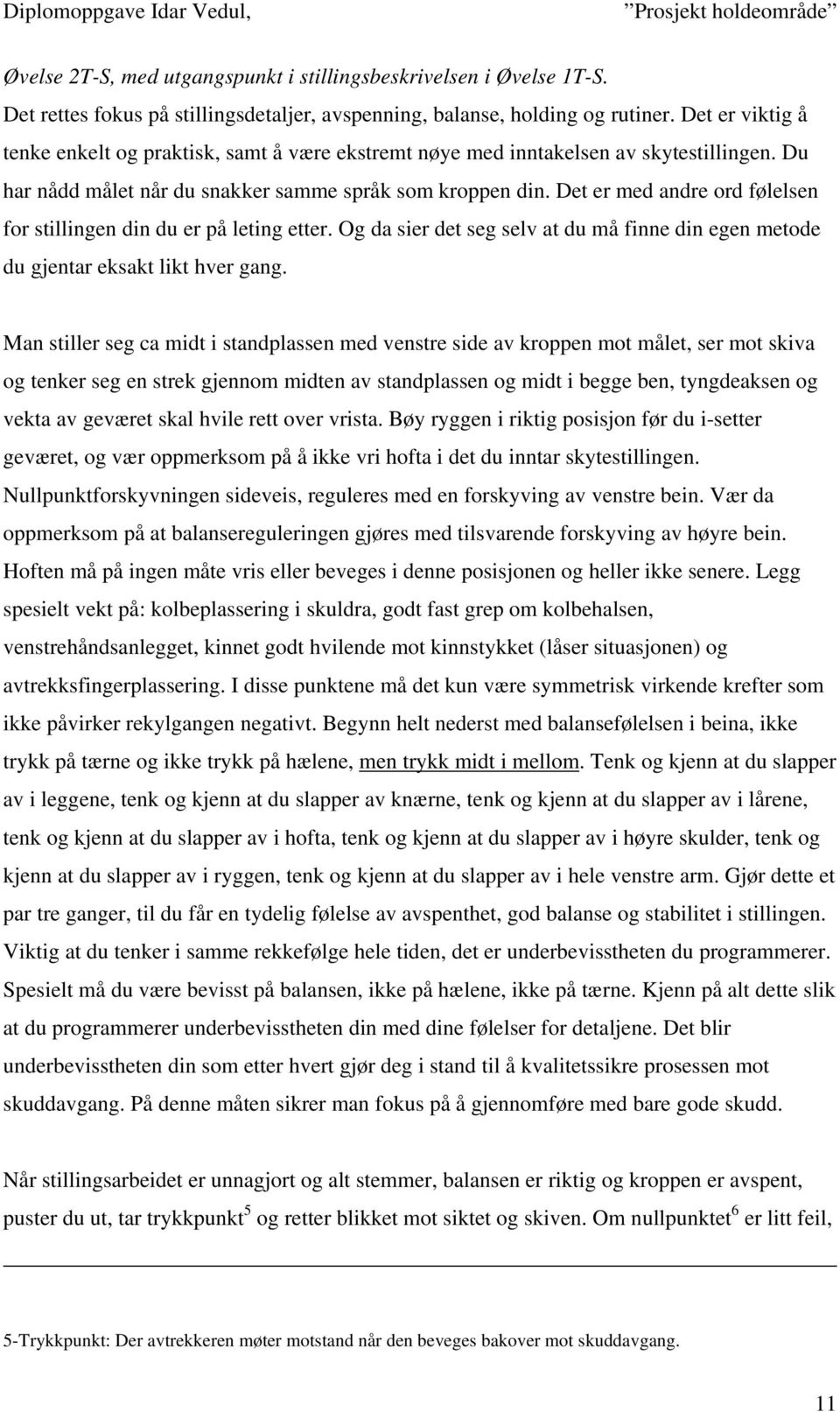 Det er med andre ord følelsen for stillingen din du er på leting etter. Og da sier det seg selv at du må finne din egen metode du gjentar eksakt likt hver gang.