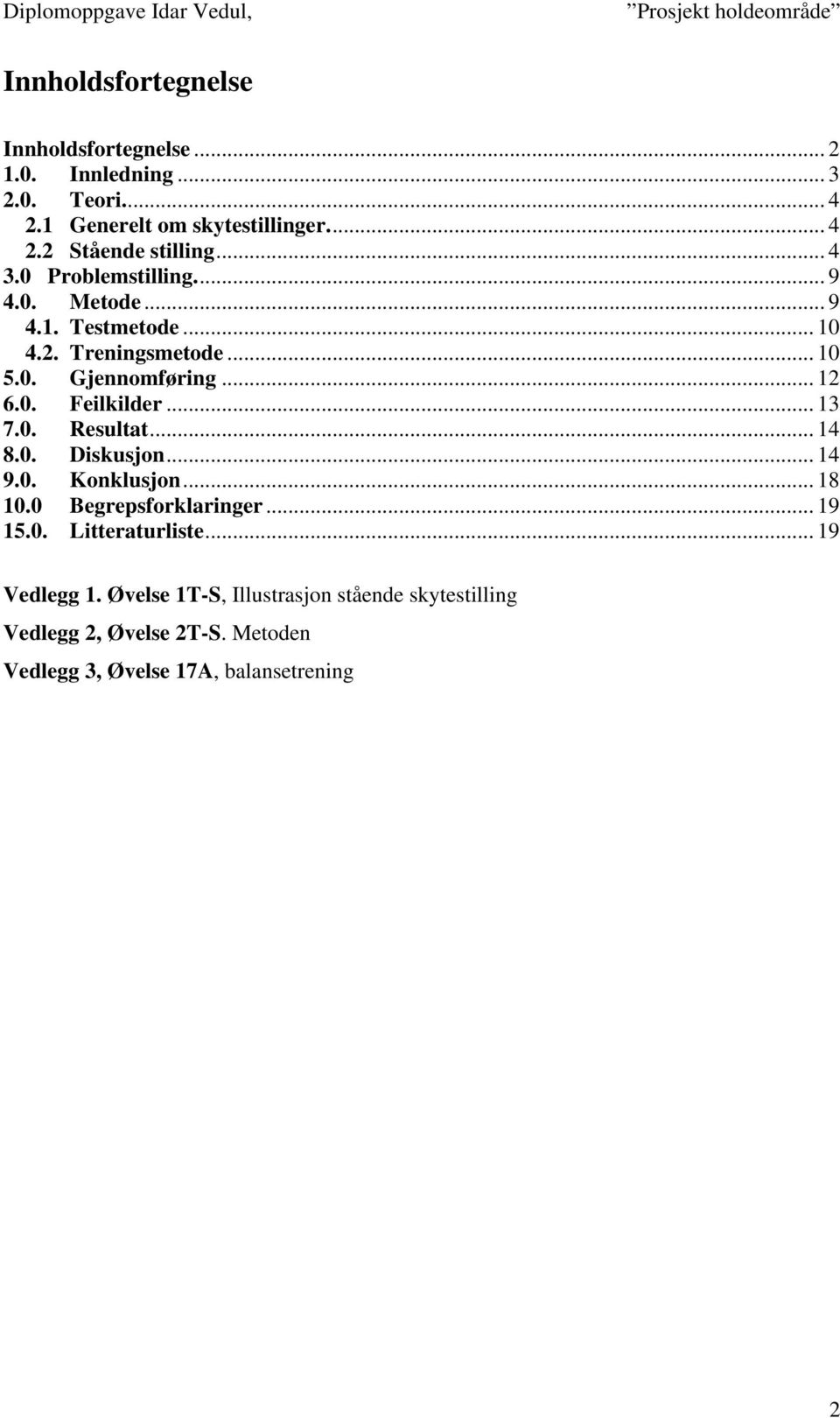 .. 13 7.0. Resultat... 14 8.0. Diskusjon... 14 9.0. Konklusjon... 18 10.0 Begrepsforklaringer... 19 15.0. Litteraturliste.