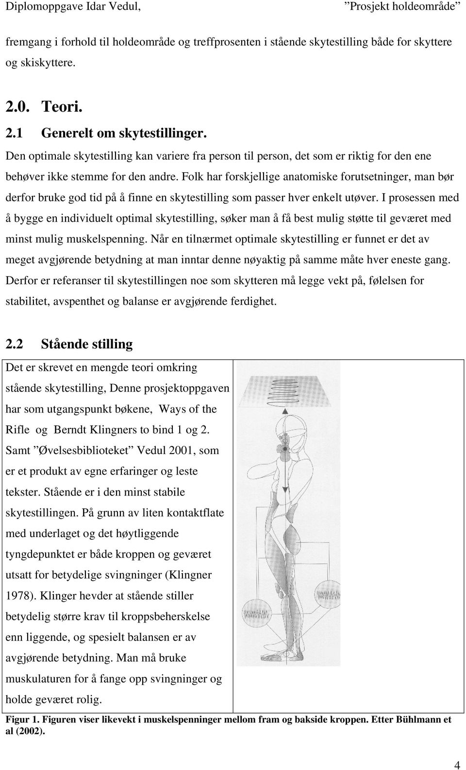 Folk har forskjellige anatomiske forutsetninger, man bør derfor bruke god tid på å finne en skytestilling som passer hver enkelt utøver.