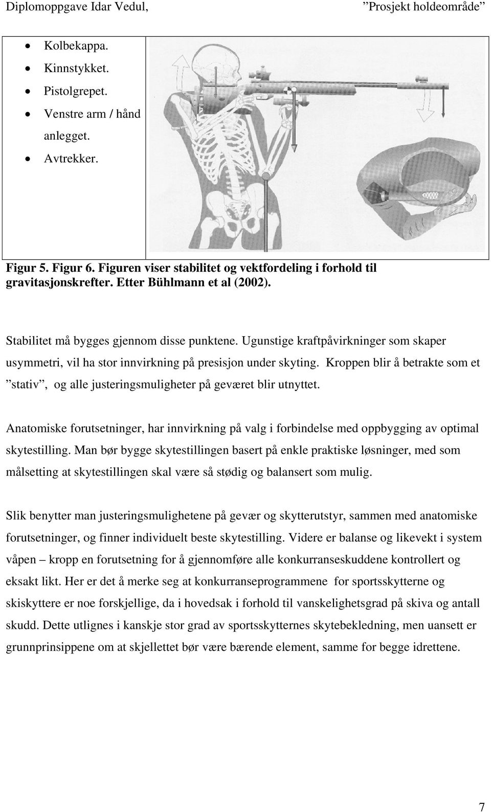 Kroppen blir å betrakte som et stativ, og alle justeringsmuligheter på geværet blir utnyttet. Anatomiske forutsetninger, har innvirkning på valg i forbindelse med oppbygging av optimal skytestilling.