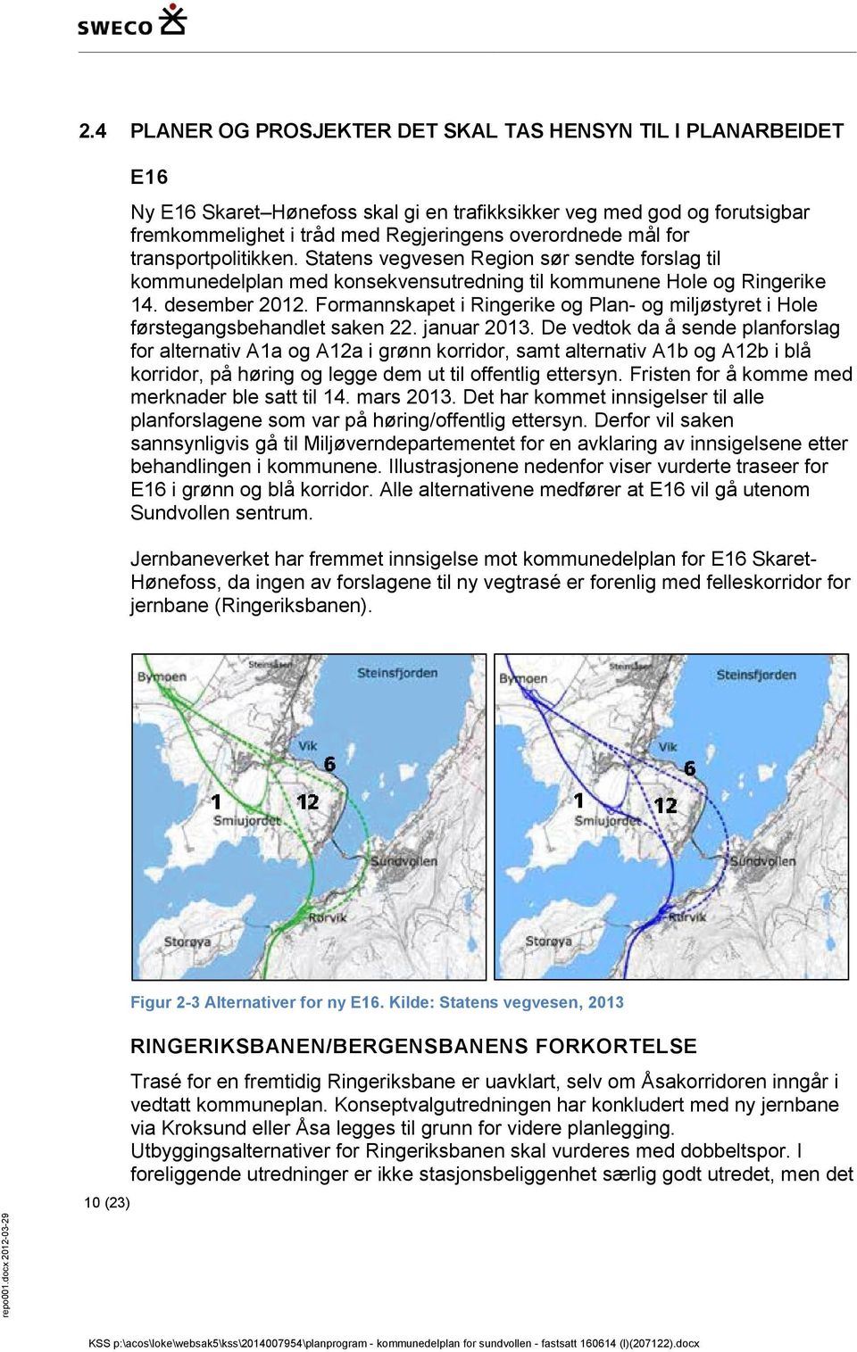 for transportpolitikken. Statens vegvesen Region sør sendte forslag til kommunedelplan med konsekvensutredning til kommunene Hole og Ringerike 14. desember 2012.