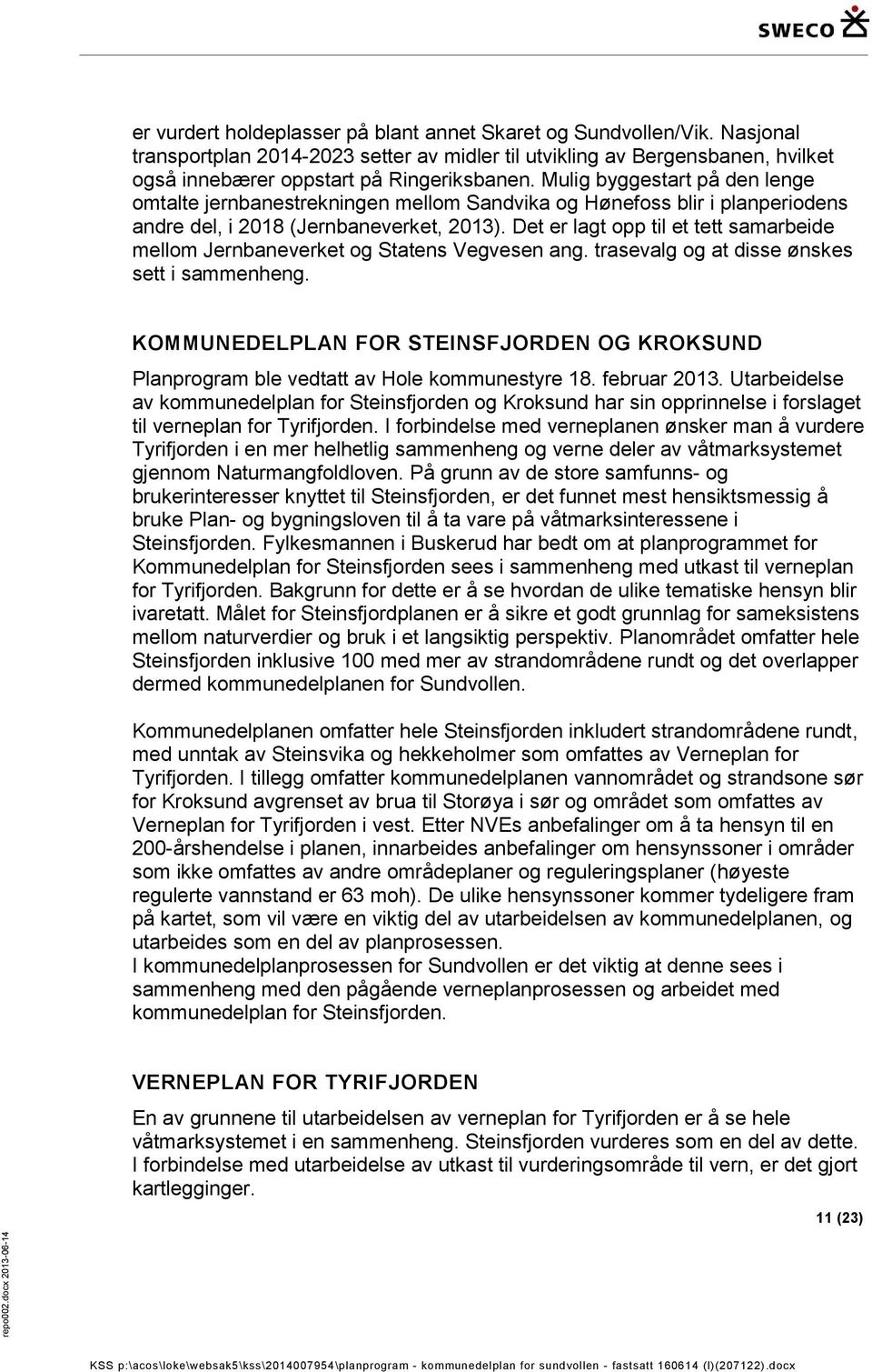 Det er lagt opp til et tett samarbeide mellom Jernbaneverket og Statens Vegvesen ang. trasevalg og at disse ønskes sett i sammenheng.