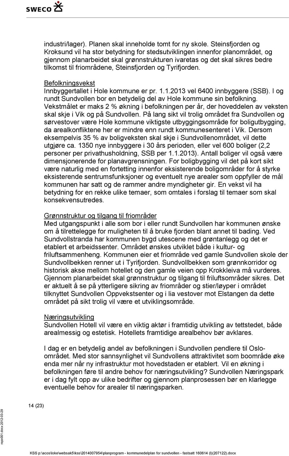 Steinsfjorden og Tyrifjorden. Befolkningsvekst Innbyggertallet i Hole kommune er pr. 1.1.2013 vel 6400 innbyggere (SSB). I og rundt Sundvollen bor en betydelig del av Hole kommune sin befolkning.