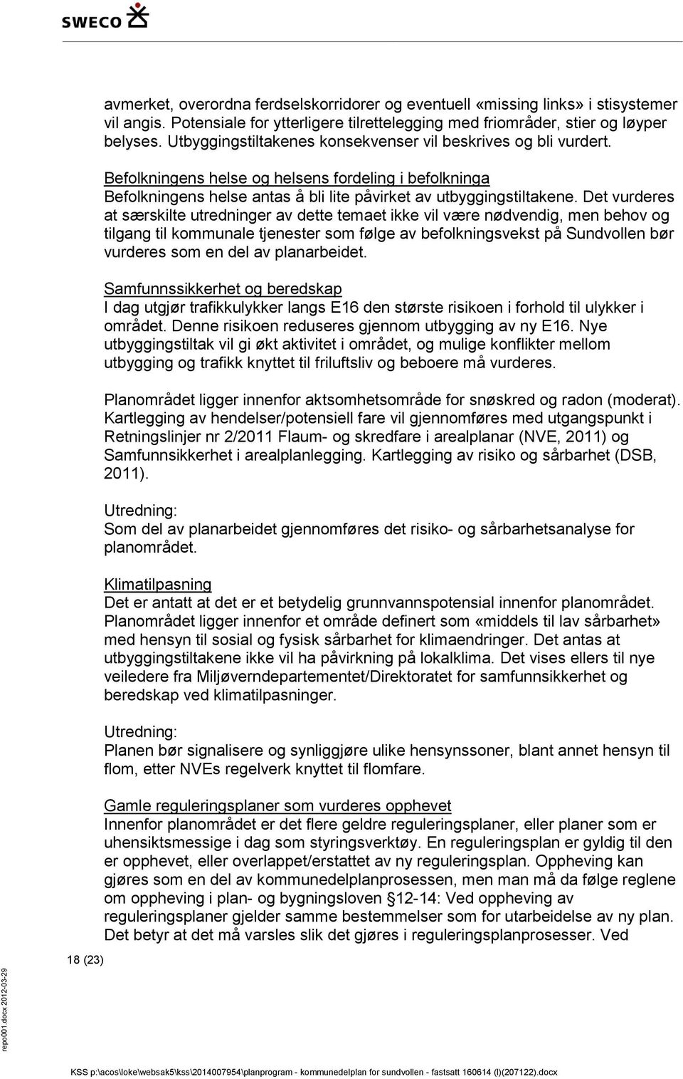 Befolkningens helse og helsens fordeling i befolkninga Befolkningens helse antas å bli lite påvirket av utbyggingstiltakene.