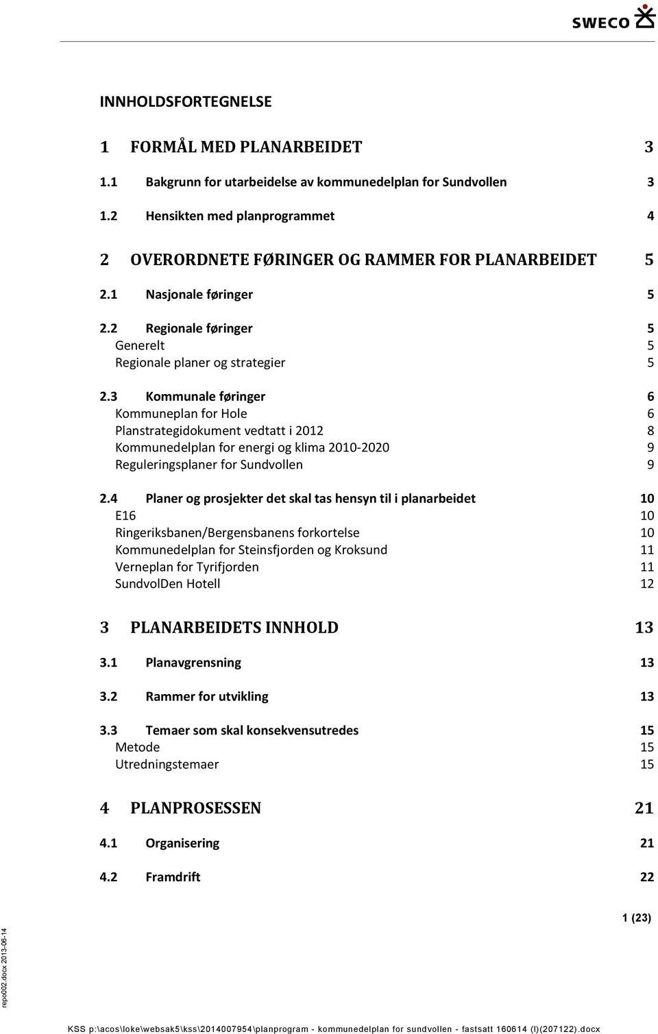 3 Kommunale føringer 6 Kommuneplan for Hole 6 Planstrategidokument vedtatt i 2012 8 Kommunedelplan for energi og klima 2010-2020 9 Reguleringsplaner for Sundvollen 9 2.