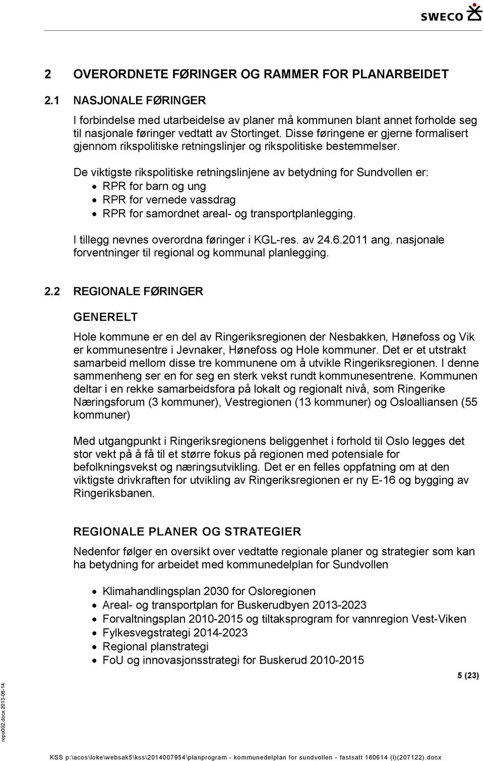 De viktigste rikspolitiske retningslinjene av betydning for Sundvollen er: RPR for barn og ung RPR for vernede vassdrag RPR for samordnet areal- og transportplanlegging.