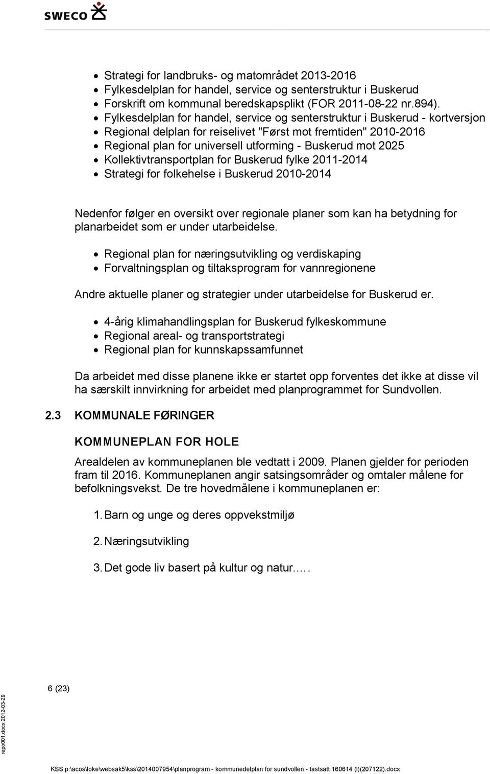 Kollektivtransportplan for Buskerud fylke 2011-2014 Strategi for folkehelse i Buskerud 2010-2014 Nedenfor følger en oversikt over regionale planer som kan ha betydning for planarbeidet som er under