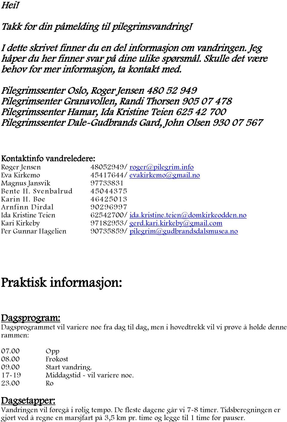 Pilegrimssenter Oslo, Roger Jensen 480 52 949 Pilegrimsenter Granavollen, Randi Thorsen 905 07 478 Pilegrimssenter Hamar, Ida Kristine Teien 625 42 700 Pilegrimssenter Dale-Gudbrands Gard, John Olsen