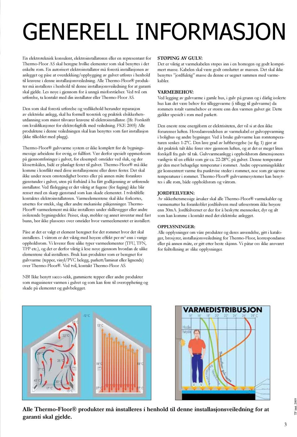 Alle Thermo-Floor produkter må installeres i henhold til denne installasjonsveiledning for at garanti skal gjelde. Les nøye i gjennom for å unngå misforståelser.