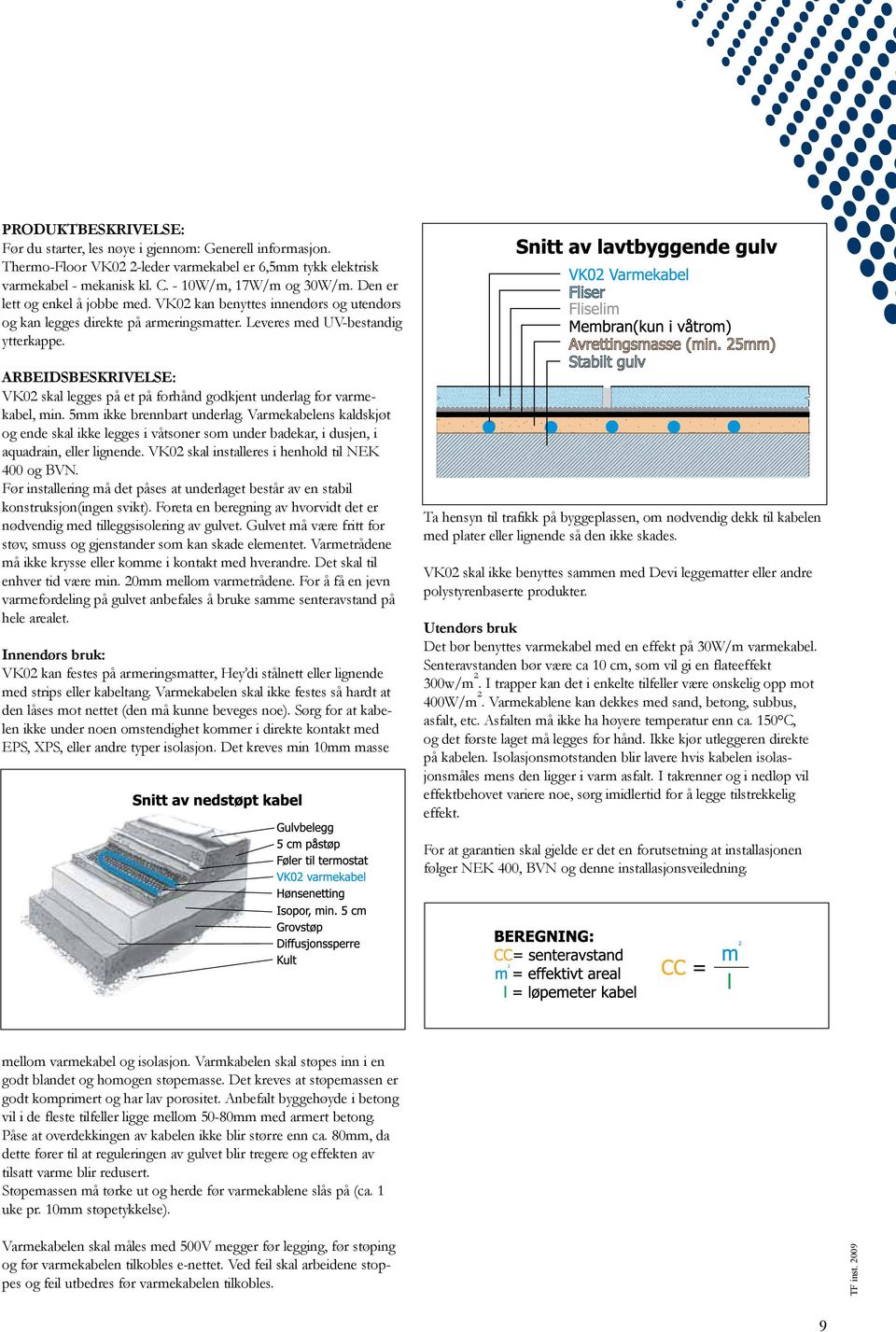ARBEIDSBESKRIVELSE: VK02 skal legges på et på forhånd godkjent underlag for varmekabel, min. 5mm ikke brennbart underlag.