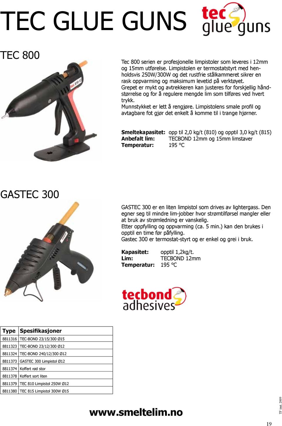 Grepet er mykt og avtrekkeren kan justeres for forskjellig håndstørrelse og for å regulere mengde lim som tilføres ved hvert trykk. Munnstykket er lett å rengjøre.