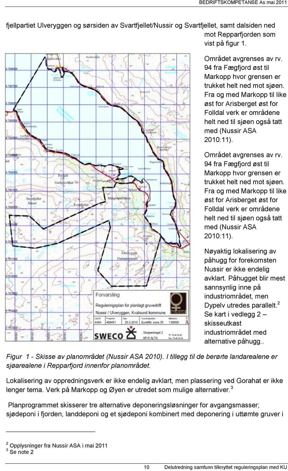 Fra og med Markopp til like øst for Arisberget øst for Folldal verk er områdene helt ned til sjøen også tatt med (Nussir ASA 2010:11). Området avgrenses av rv.