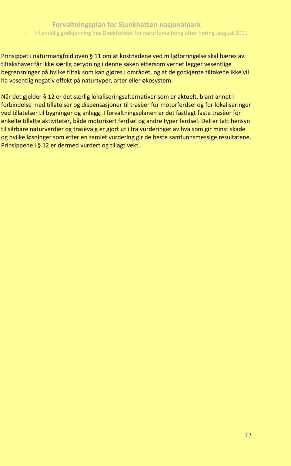 Når det gjelder 12 er det særlig lokaliseringsalternativer som er aktuelt, blant annet i forbindelse med tillatelser og dispensasjoner til trasèer for motorferdsel og for lokaliseringer ved