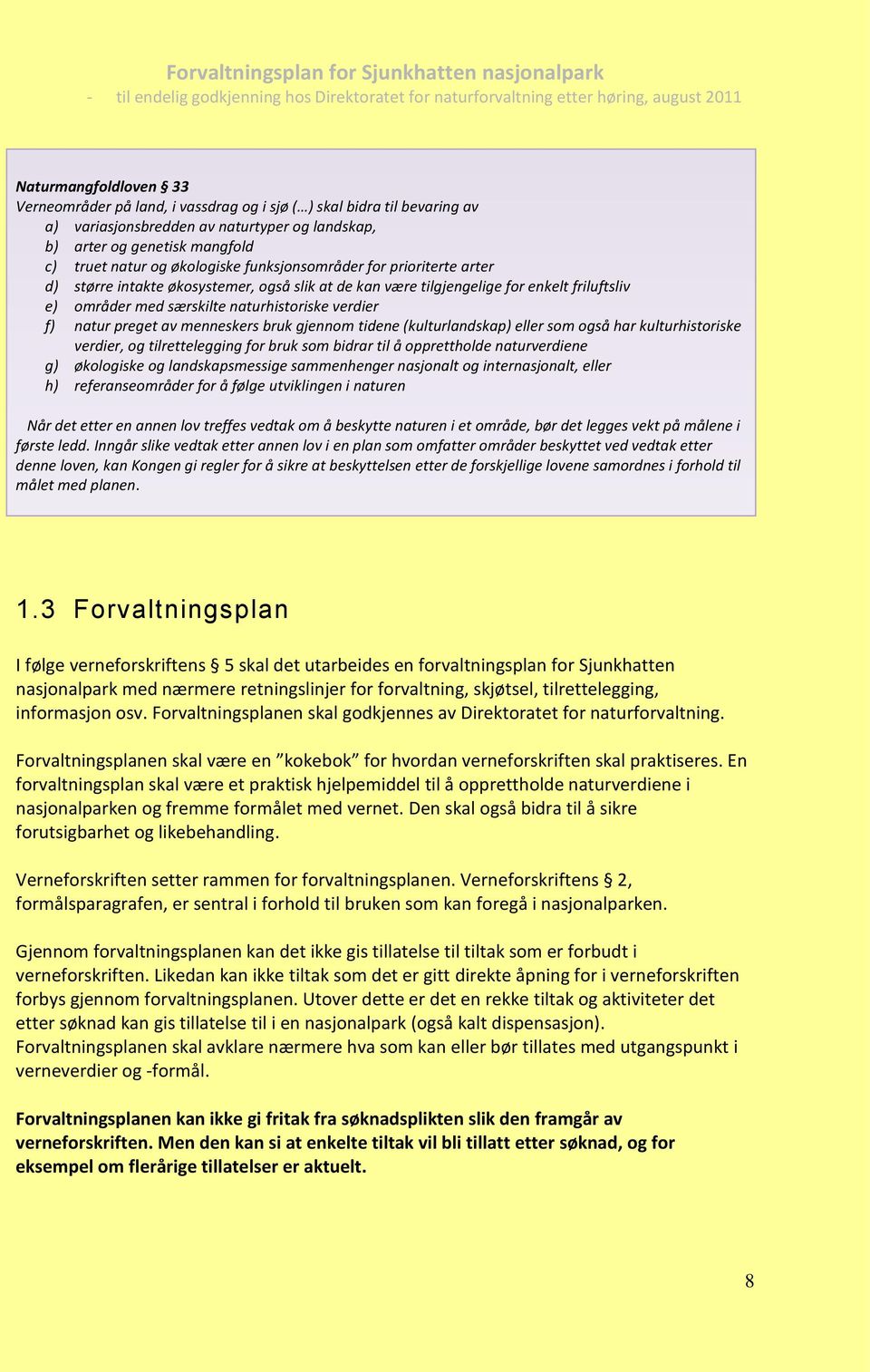 natur preget av menneskers bruk gjennom tidene (kulturlandskap) eller som også har kulturhistoriske verdier, og tilrettelegging for bruk som bidrar til å opprettholde naturverdiene g) økologiske og