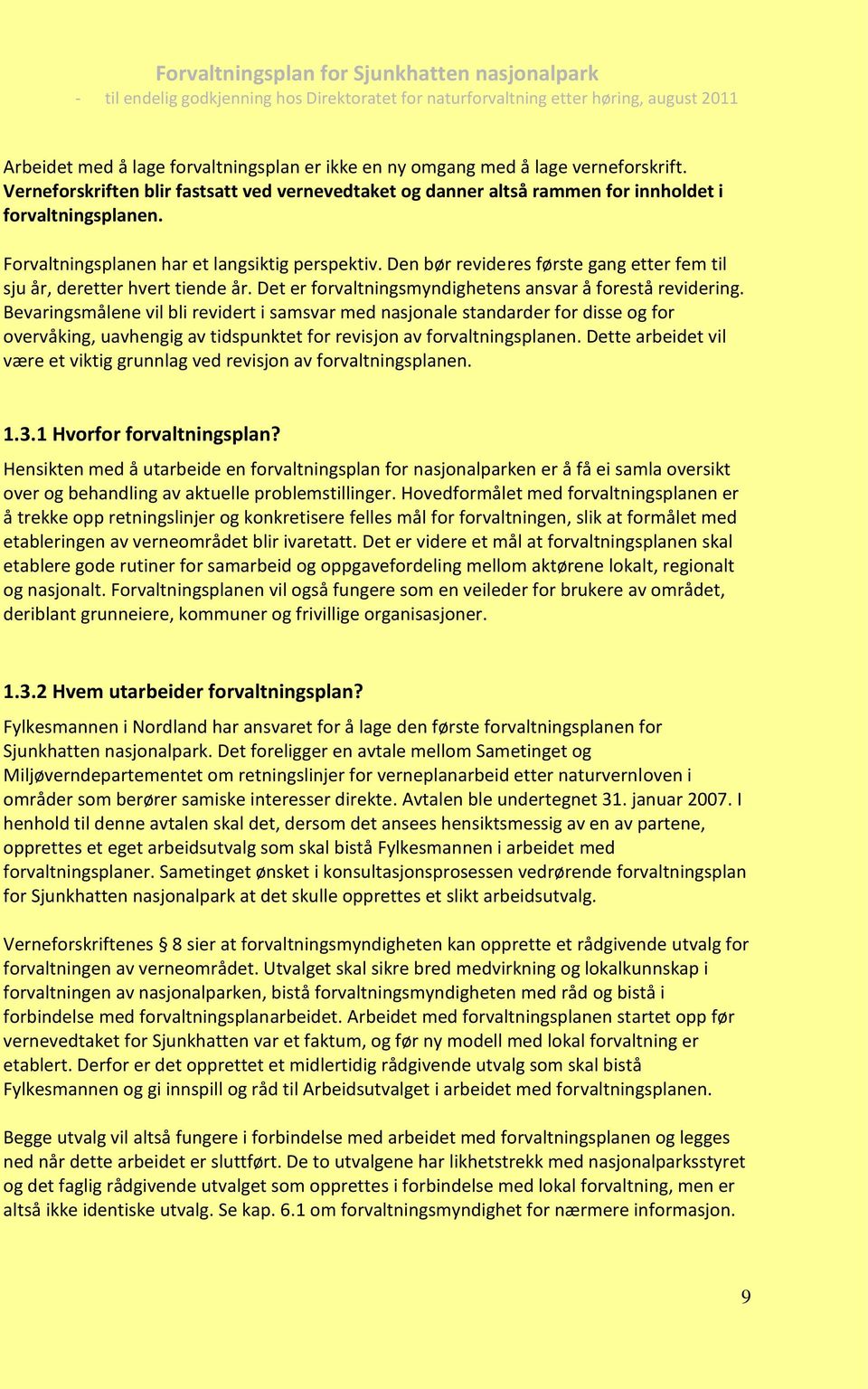 Bevaringsmålene vil bli revidert i samsvar med nasjonale standarder for disse og for overvåking, uavhengig av tidspunktet for revisjon av forvaltningsplanen.