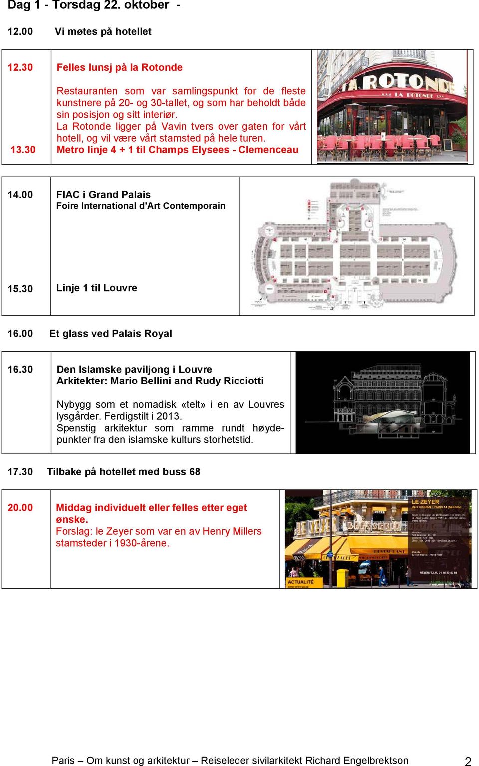 La Rotonde ligger på Vavin tvers over gaten for vårt hotell, og vil være vårt stamsted på hele turen. Metro linje 4 + 1 til Champs Elysees - Clemenceau 14.