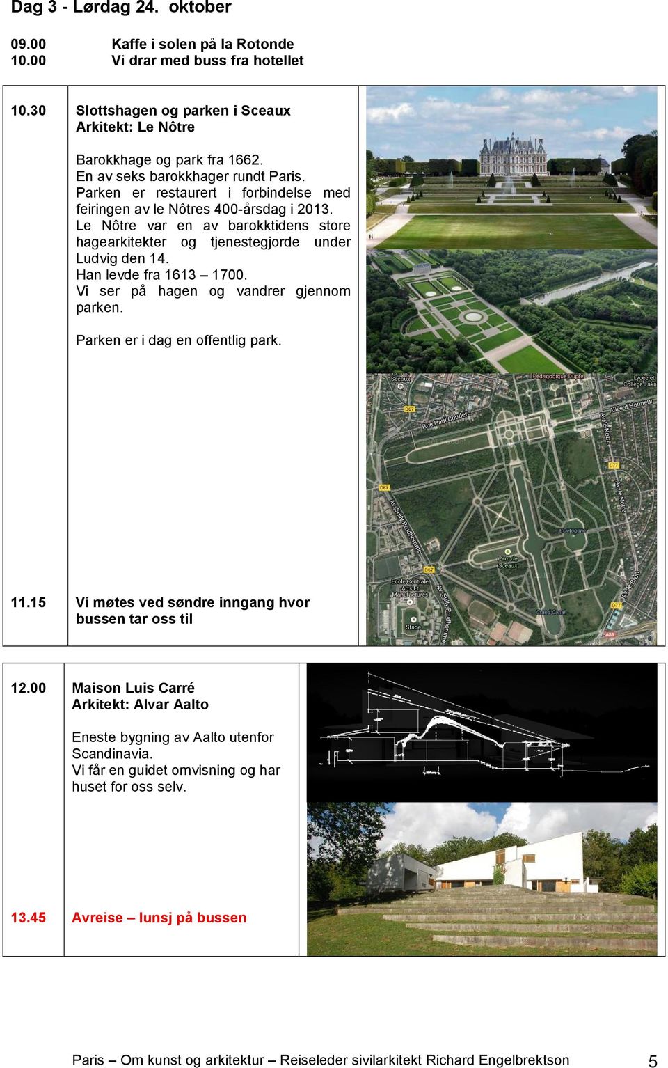 Le Nôtre var en av barokktidens store hagearkitekter og tjenestegjorde under Ludvig den 14. Han levde fra 1613 1700. Vi ser på hagen og vandrer gjennom parken. Parken er i dag en offentlig park. 11.