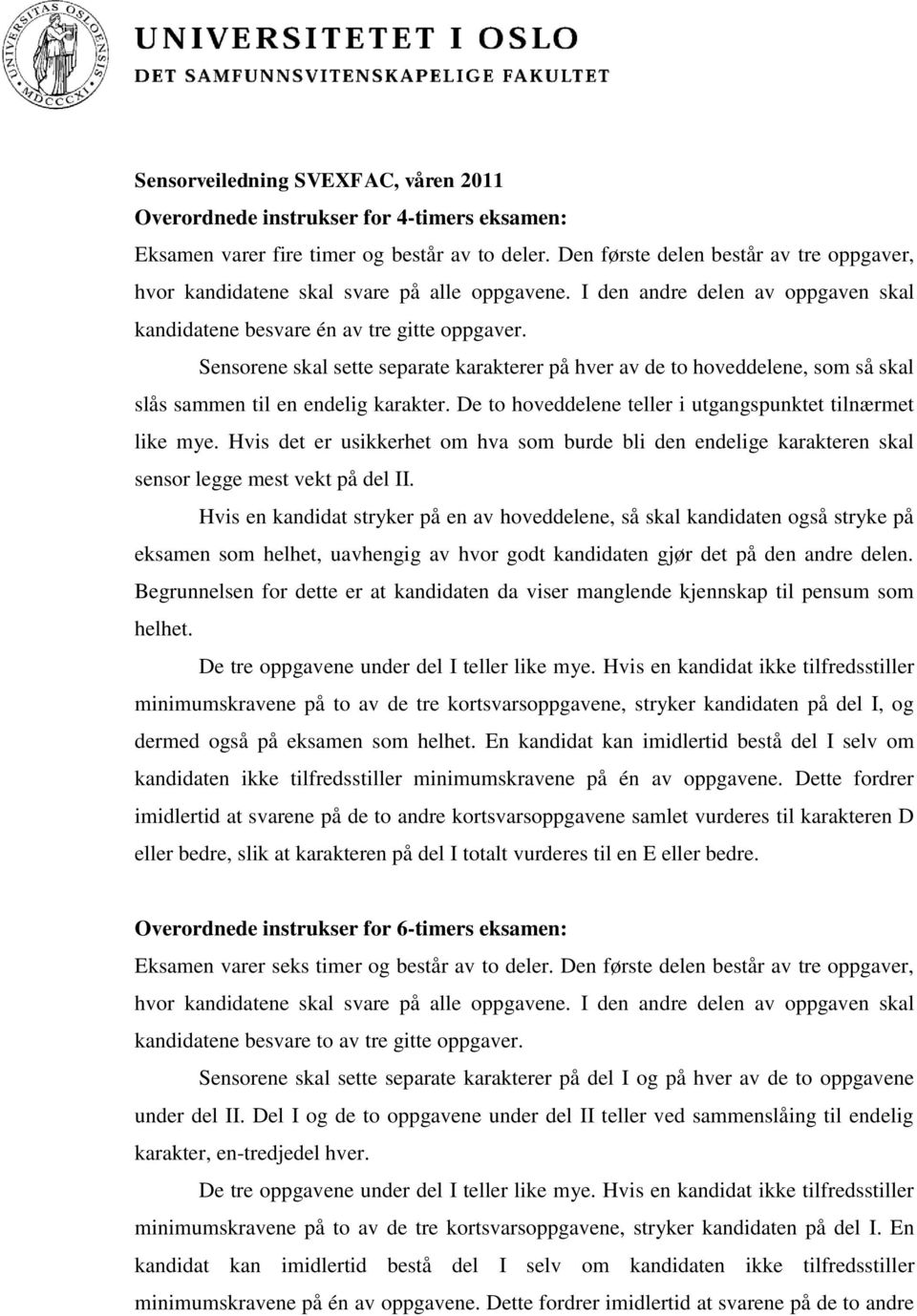 Sensorene skal sette separate karakterer på hver av de to hoveddelene, som så skal slås sammen til en endelig karakter. De to hoveddelene teller i utgangspunktet tilnærmet like mye.