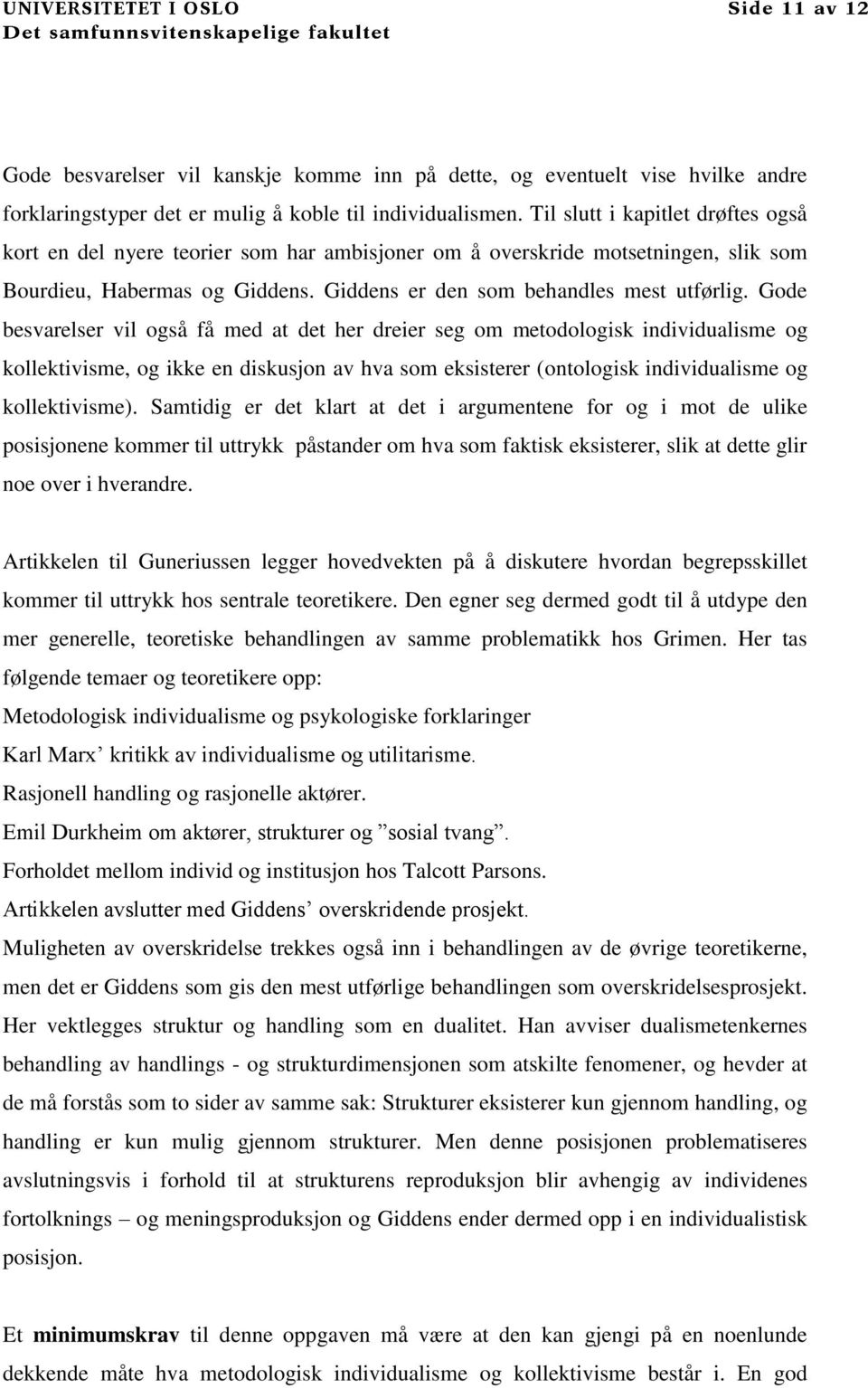 Gode besvarelser vil også få med at det her dreier seg om metodologisk individualisme og kollektivisme, og ikke en diskusjon av hva som eksisterer (ontologisk individualisme og kollektivisme).