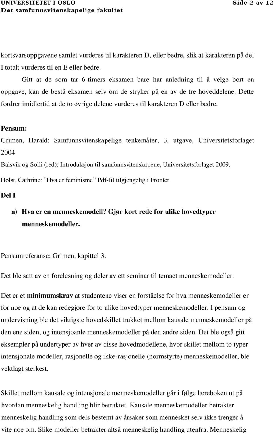 Dette fordrer imidlertid at de to øvrige delene vurderes til karakteren D eller bedre. Pensum: Grimen, Harald: Samfunnsvitenskapelige tenkemåter, 3.