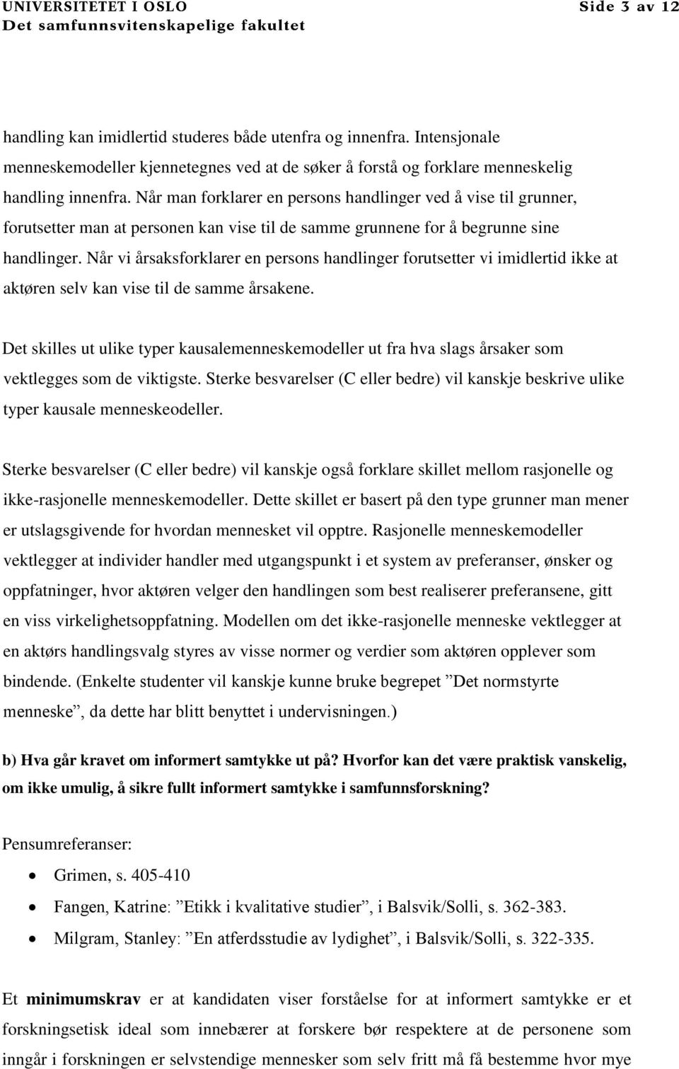 Når vi årsaksforklarer en persons handlinger forutsetter vi imidlertid ikke at aktøren selv kan vise til de samme årsakene.