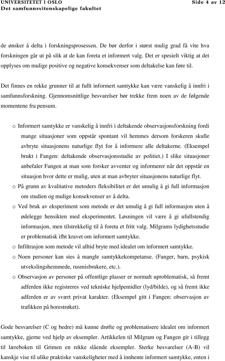 Det finnes en rekke grunner til at fullt informert samtykke kan være vanskelig å innfri i samfunnsforskning. Gjennomsnittlige besvarelser bør trekke frem noen av de følgende momentene fra pensum.