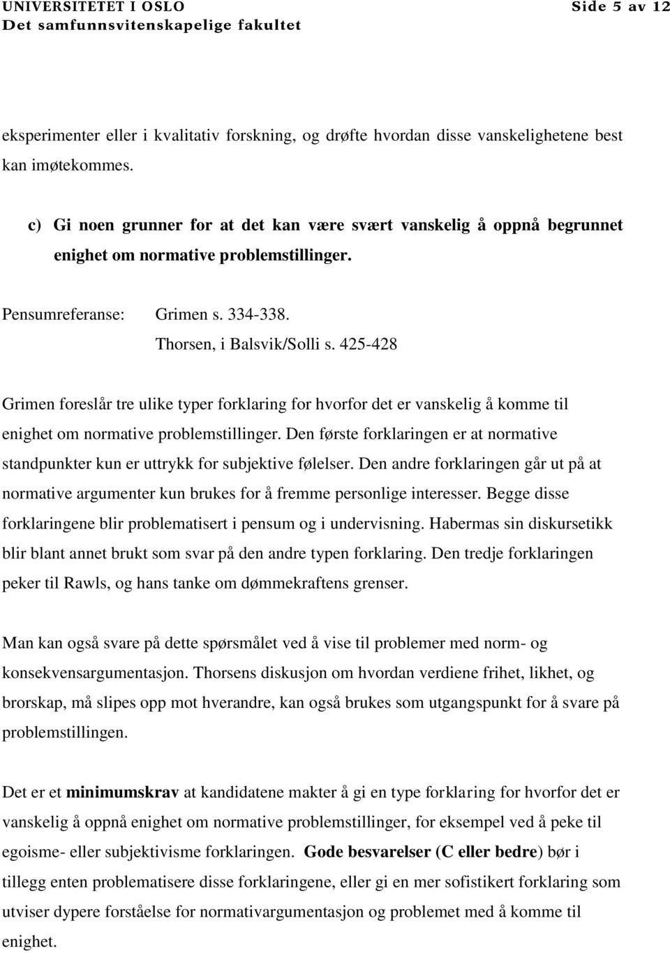 425-428 Grimen foreslår tre ulike typer forklaring for hvorfor det er vanskelig å komme til enighet om normative problemstillinger.