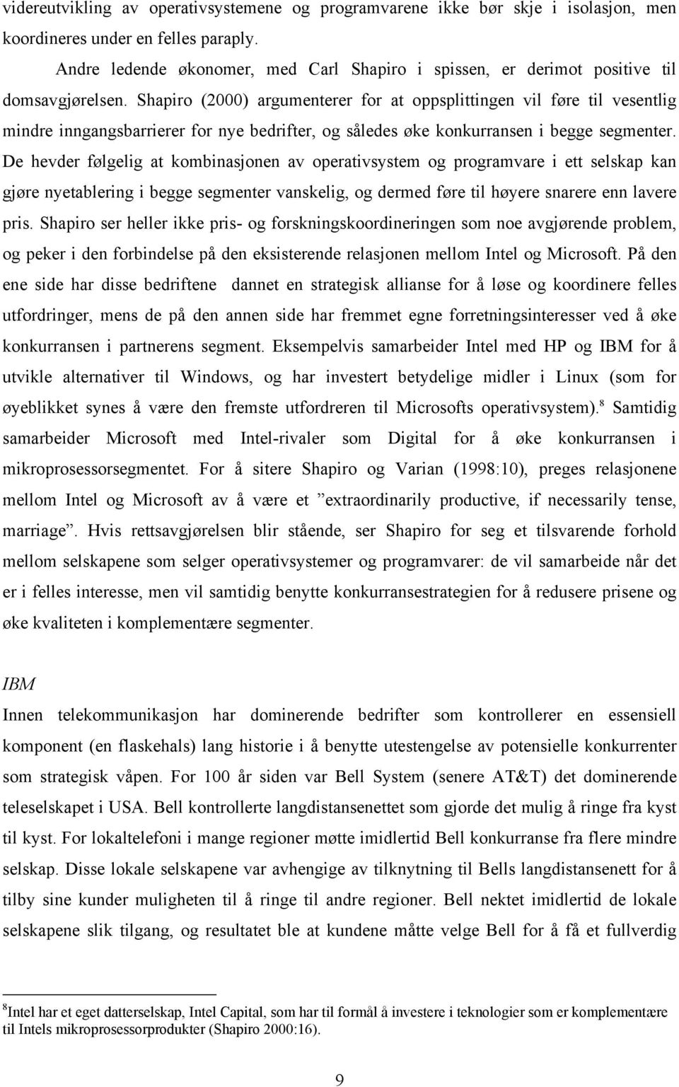 Shapiro (2000) argumenterer for at oppsplittingen vil føre til vesentlig mindre inngangsbarrierer for nye bedrifter, og således øke konkurransen i begge segmenter.