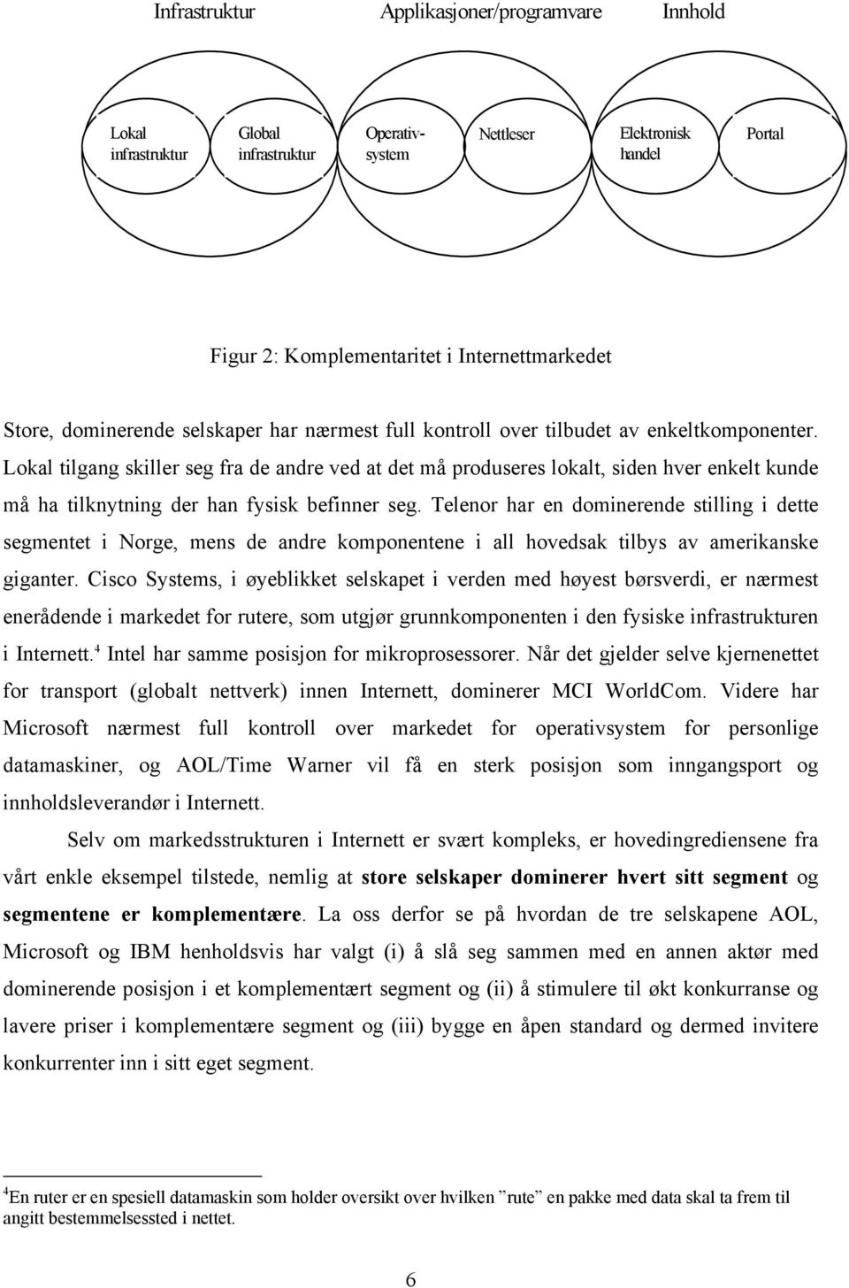 Lokal tilgang skiller seg fra de andre ved at det må produseres lokalt, siden hver enkelt kunde må ha tilknytning der han fysisk befinner seg.