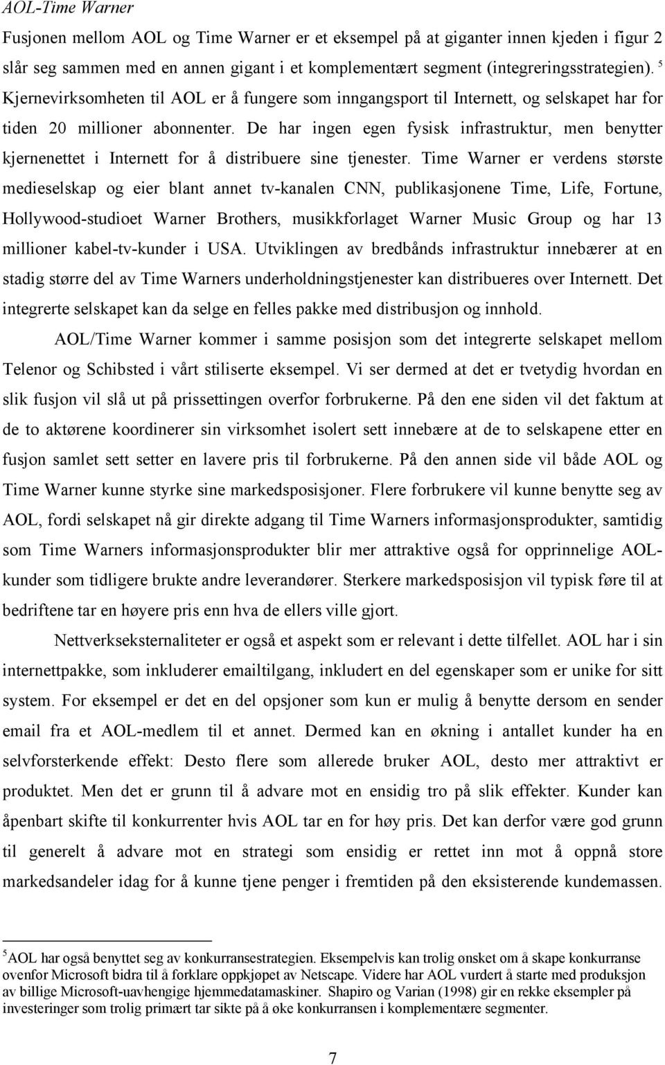 De har ingen egen fysisk infrastruktur, men benytter kjernenettet i Internett for å distribuere sine tjenester.