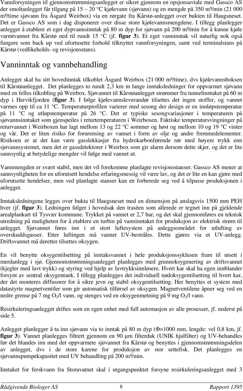 I tillegg planlegger anlegget å etablere et eget dypvannsinntak på 80 m dyp for sjøvann på 200 m³/min for å kunne kjøle varmtvannet fra Kårstø ned til rundt 15 C (jf. figur 3).