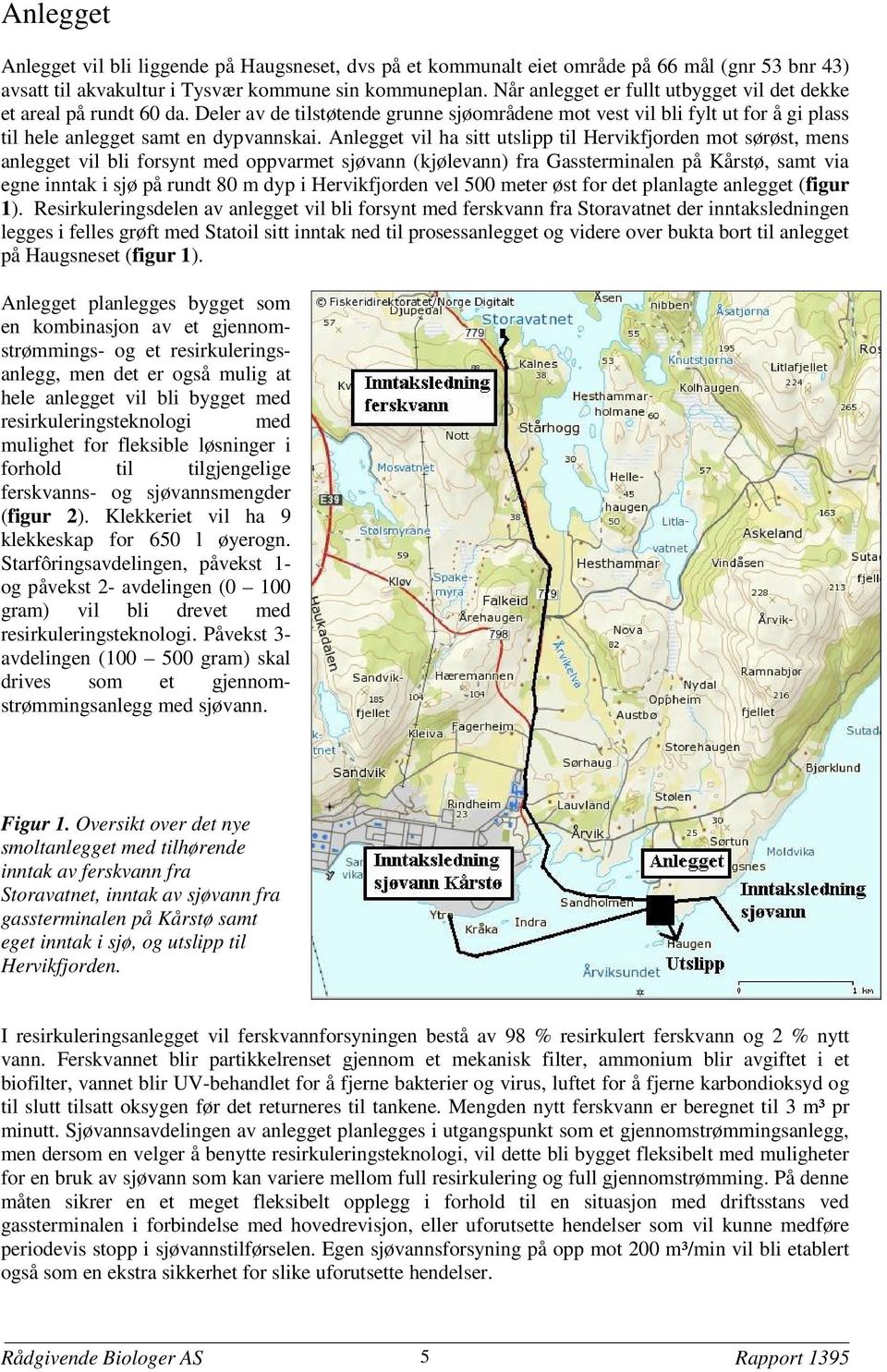 Anlegget vil ha sitt utslipp til Hervikfjorden mot sørøst, mens anlegget vil bli forsynt med oppvarmet sjøvann (kjølevann) fra Gassterminalen på Kårstø, samt via egne inntak i sjø på rundt 80 m dyp i