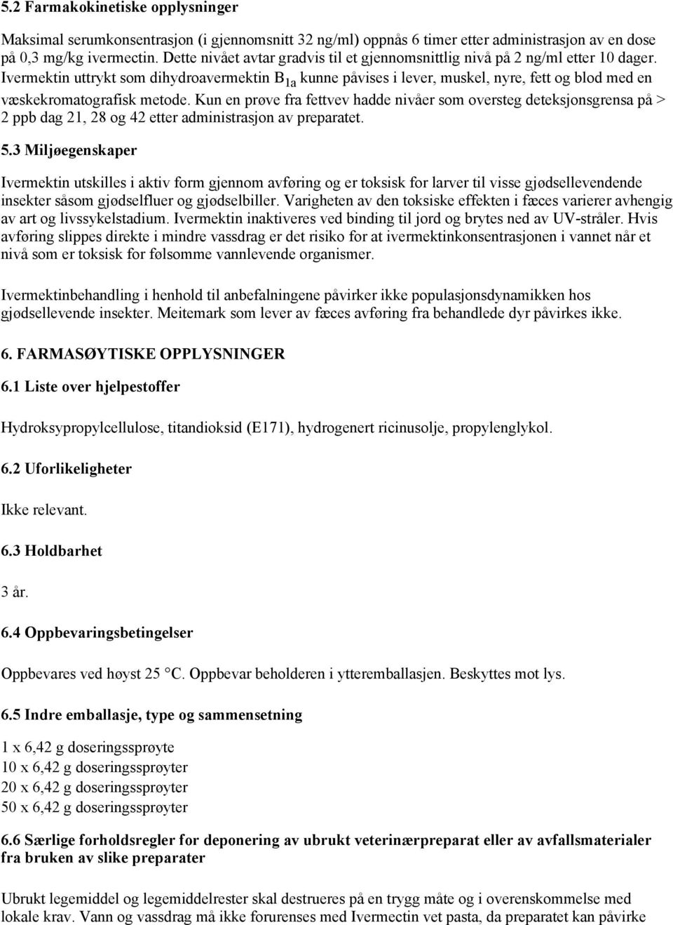 Ivermektin uttrykt som dihydroavermektin B 1a kunne påvises i lever, muskel, nyre, fett og blod med en væskekromatografisk metode.