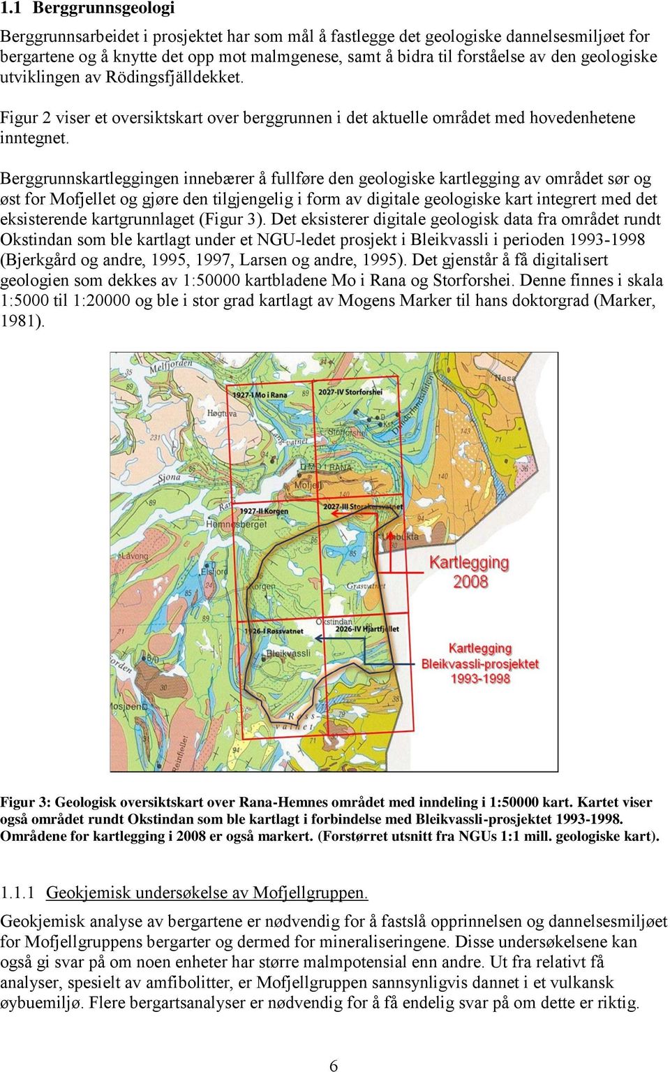 Berggrunnskartleggingen innebærer å fullføre den geologiske kartlegging av området sør og øst for Mofjellet og gjøre den tilgjengelig i form av digitale geologiske kart integrert med det eksisterende