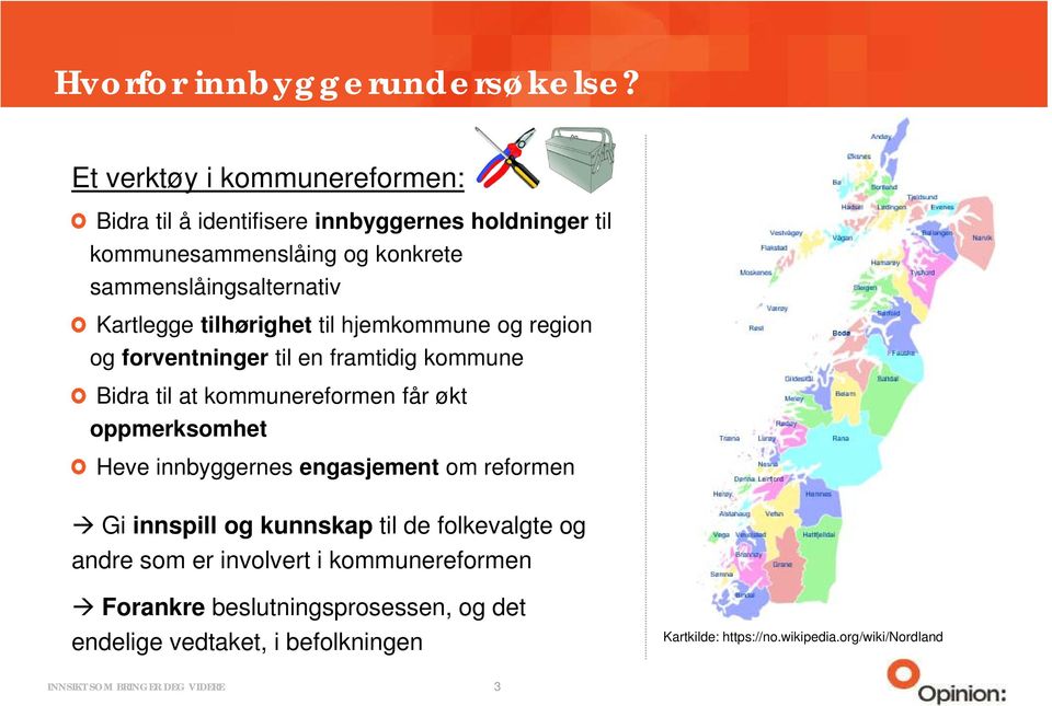 Kartlegge tilhørighet til hjemkommune og region og forventninger til en framtidig kommune Bidra til at kommunereformen får økt oppmerksomhet