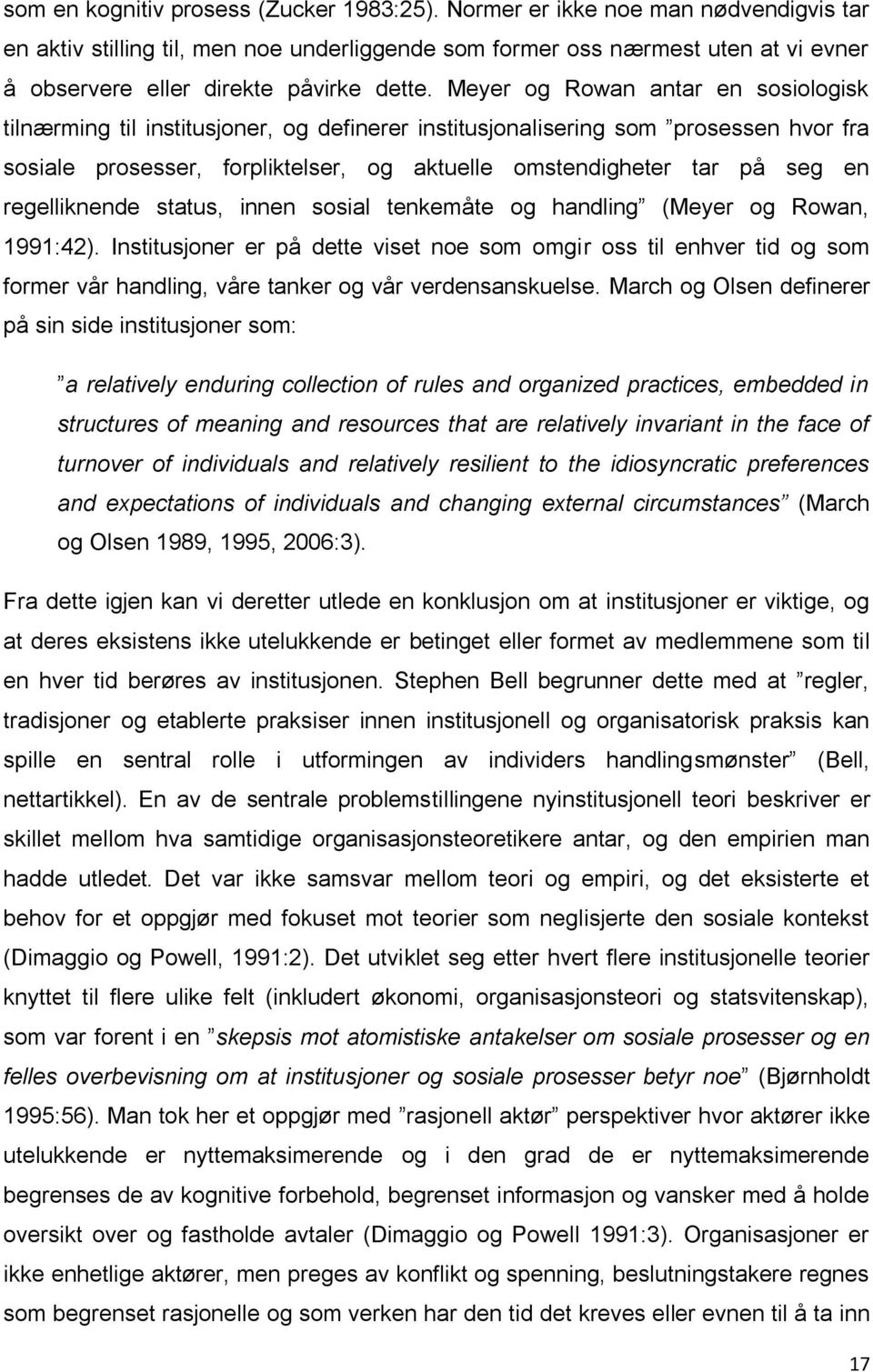 Meyer og Rowan antar en sosiologisk tilnærming til institusjoner, og definerer institusjonalisering som prosessen hvor fra sosiale prosesser, forpliktelser, og aktuelle omstendigheter tar på seg en