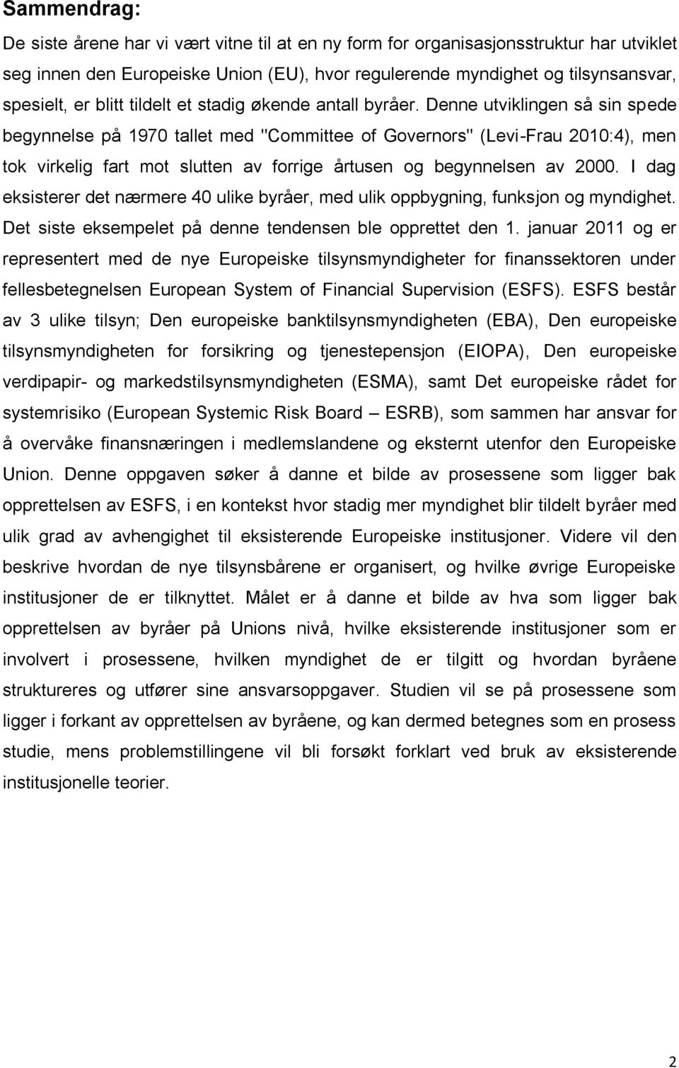 Denne utviklingen så sin spede begynnelse på 1970 tallet med "Committee of Governors" (Levi-Frau 2010:4), men tok virkelig fart mot slutten av forrige årtusen og begynnelsen av 2000.