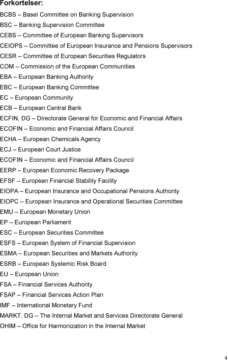 European Central Bank ECFIN, DG Directorate General for Economic and Financial Affairs ECOFIN Economic and Financial Affairs Council ECHA European Chemicals Agency ECJ European Court Justice ECOFIN