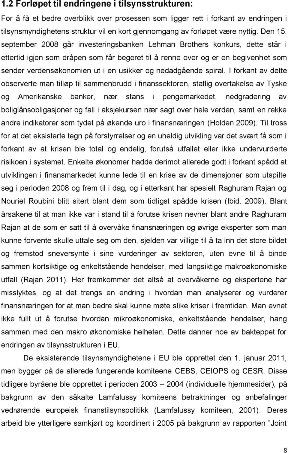 september 2008 går investeringsbanken Lehman Brothers konkurs, dette står i ettertid igjen som dråpen som får begeret til å renne over og er en begivenhet som sender verdensøkonomien ut i en usikker